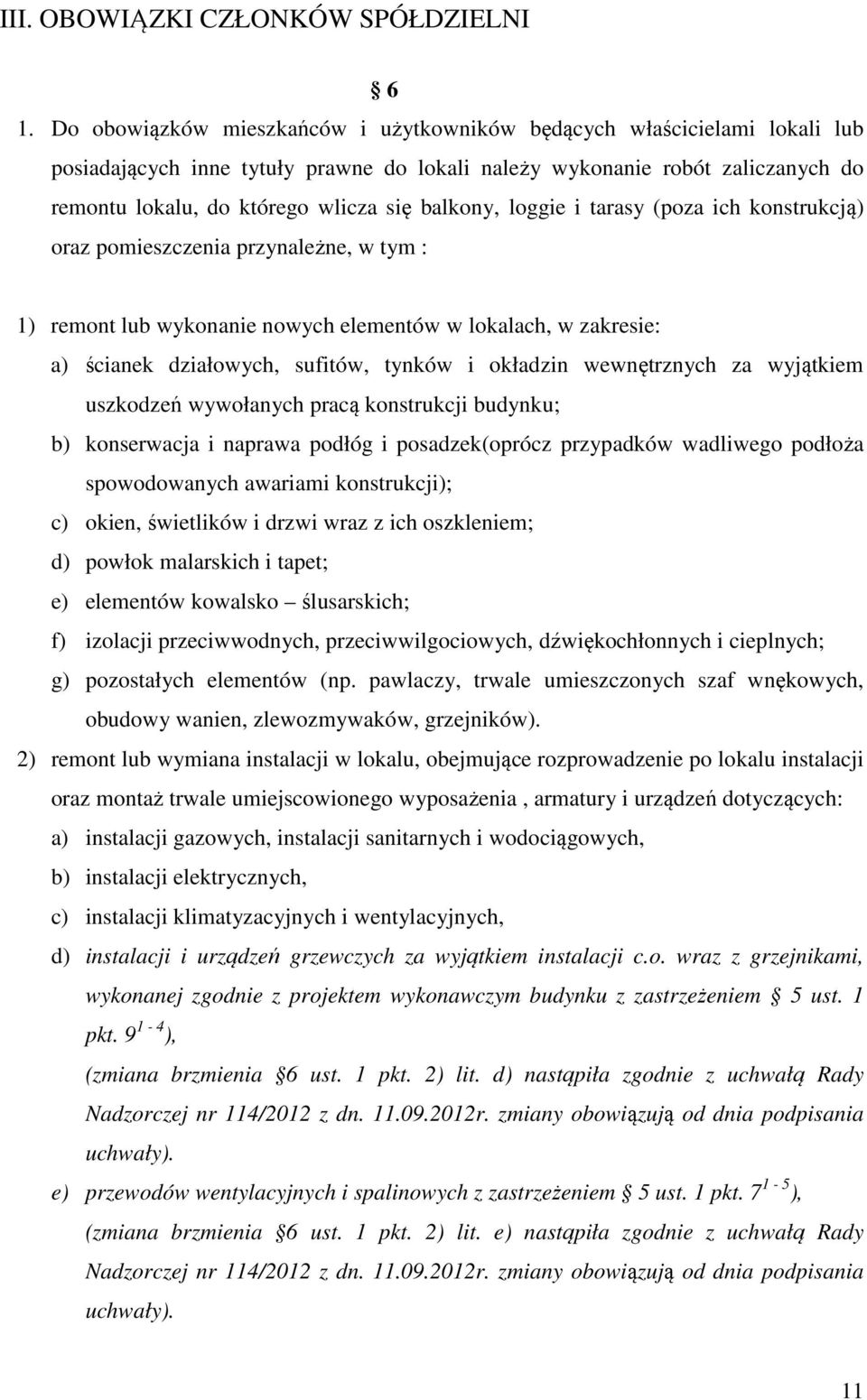 balkony, loggie i tarasy (poza ich konstrukcją) oraz pomieszczenia przynależne, w tym : 1) remont lub wykonanie nowych elementów w lokalach, w zakresie: a) ścianek działowych, sufitów, tynków i