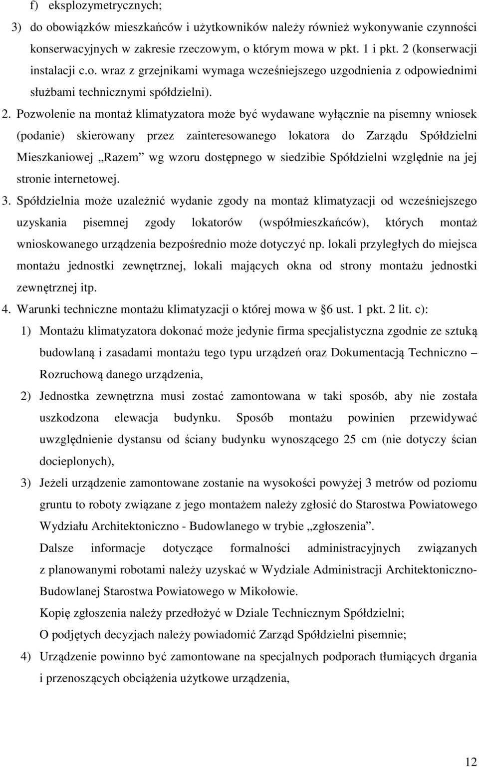 Pozwolenie na montaż klimatyzatora może być wydawane wyłącznie na pisemny wniosek (podanie) skierowany przez zainteresowanego lokatora do Zarządu Spółdzielni Mieszkaniowej Razem wg wzoru dostępnego w