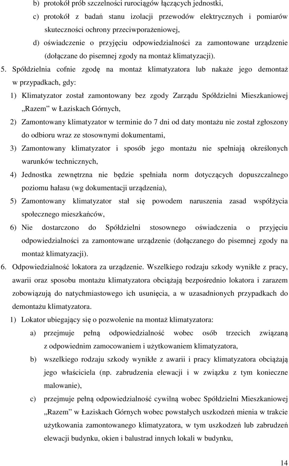 Spółdzielnia cofnie zgodę na montaż klimatyzatora lub nakaże jego demontaż w przypadkach, gdy: 1) Klimatyzator został zamontowany bez zgody Zarządu Spółdzielni Mieszkaniowej Razem w Łaziskach