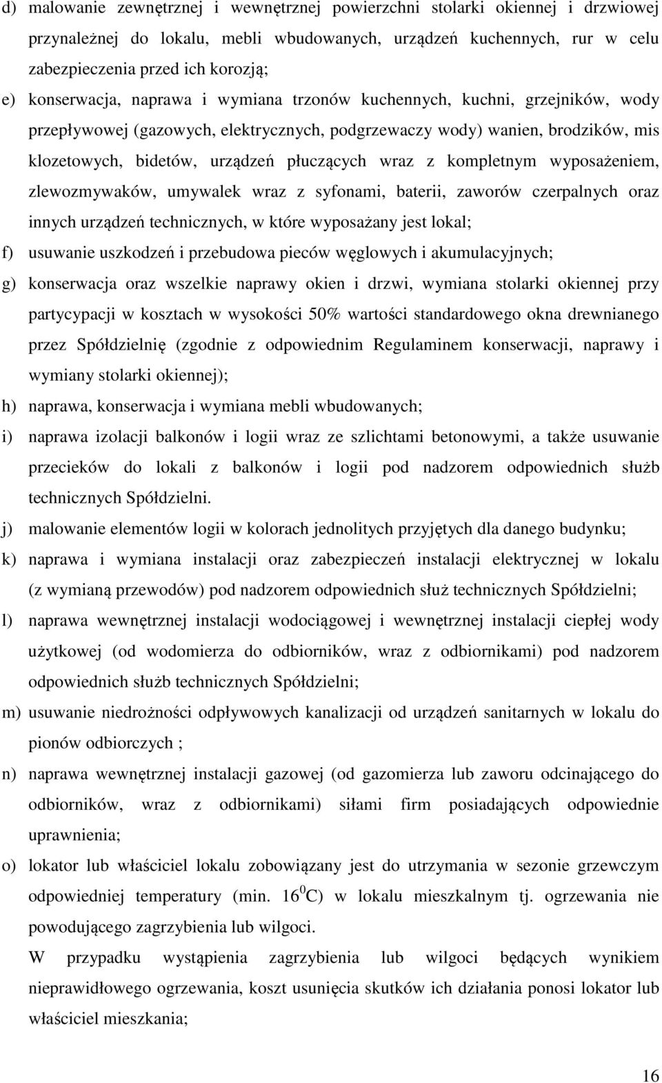 wraz z kompletnym wyposażeniem, zlewozmywaków, umywalek wraz z syfonami, baterii, zaworów czerpalnych oraz innych urządzeń technicznych, w które wyposażany jest lokal; f) usuwanie uszkodzeń i