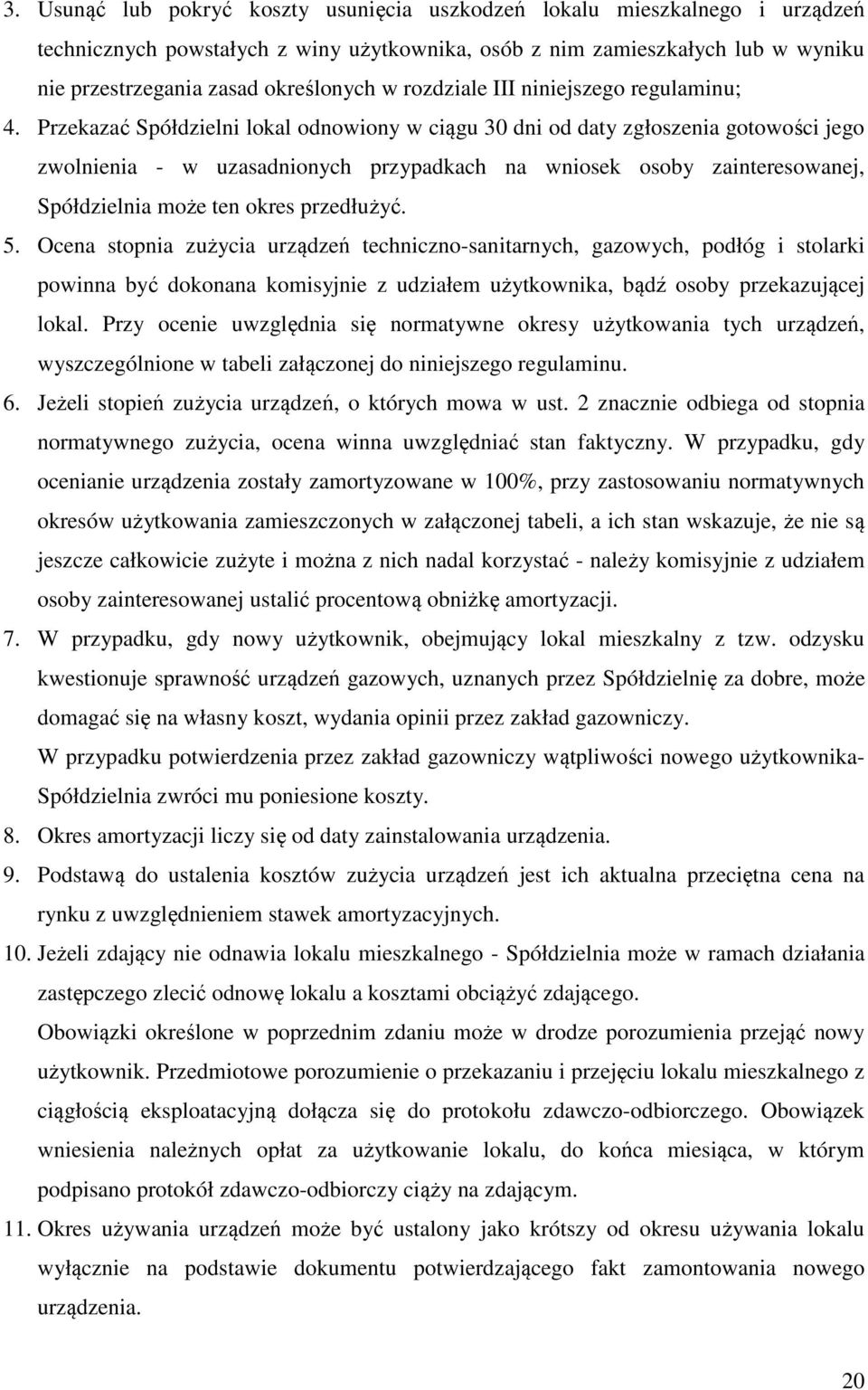 Przekazać Spółdzielni lokal odnowiony w ciągu 30 dni od daty zgłoszenia gotowości jego zwolnienia - w uzasadnionych przypadkach na wniosek osoby zainteresowanej, Spółdzielnia może ten okres