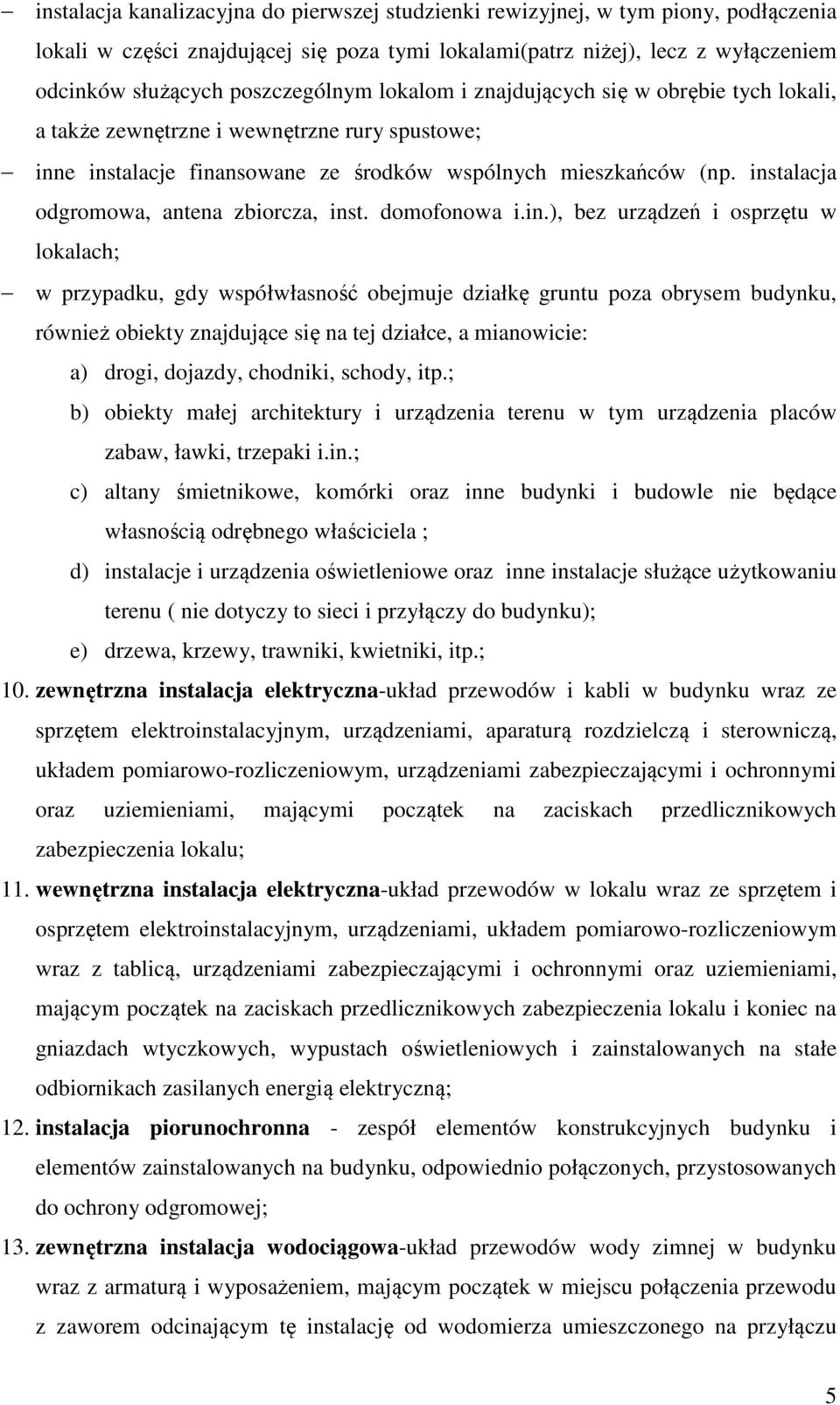 instalacja odgromowa, antena zbiorcza, inst. domofonowa i.in.), bez urządzeń i osprzętu w lokalach; w przypadku, gdy współwłasność obejmuje działkę gruntu poza obrysem budynku, również obiekty