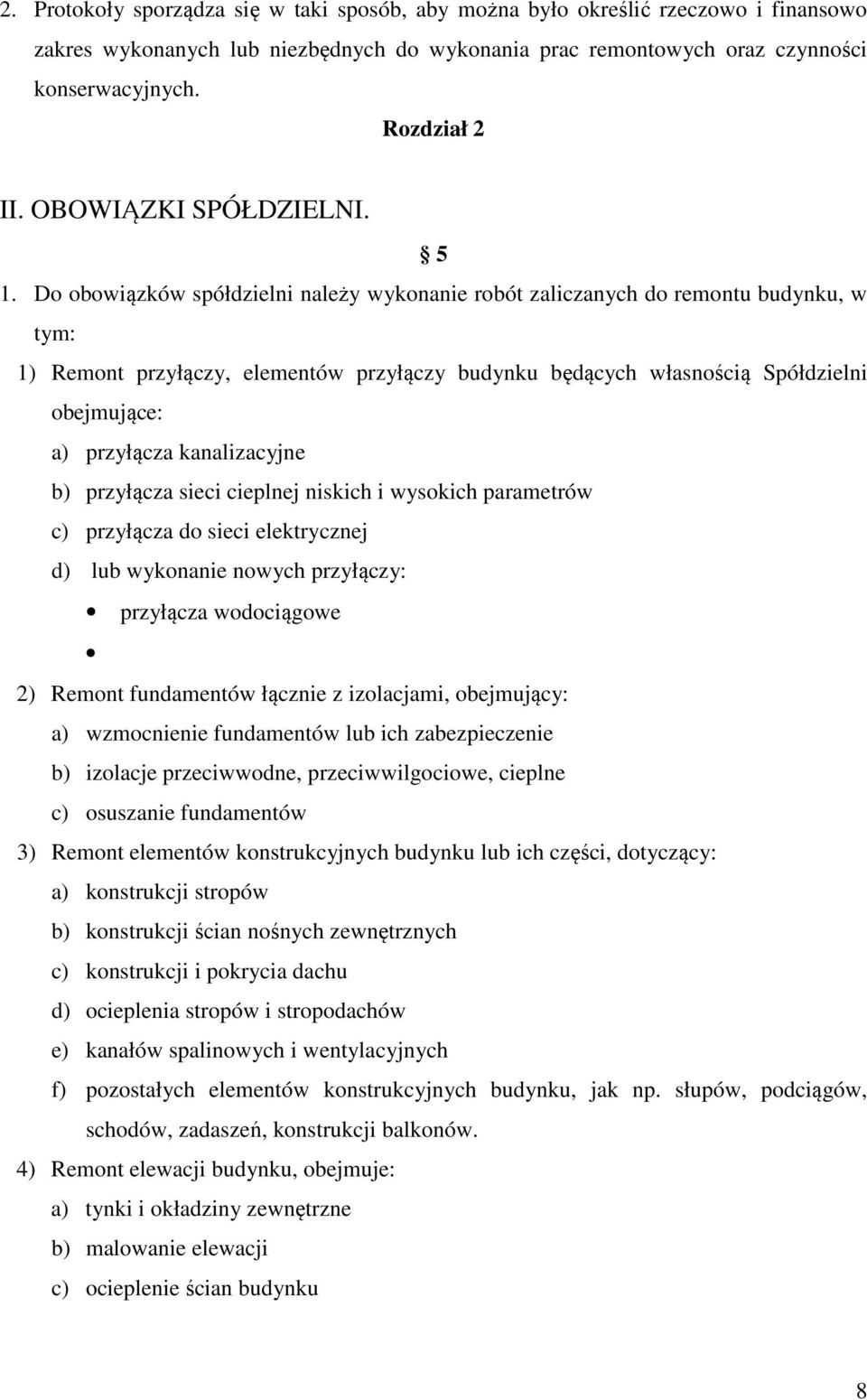 Do obowiązków spółdzielni należy wykonanie robót zaliczanych do remontu budynku, w tym: 1) Remont przyłączy, elementów przyłączy budynku będących własnością Spółdzielni obejmujące: a) przyłącza