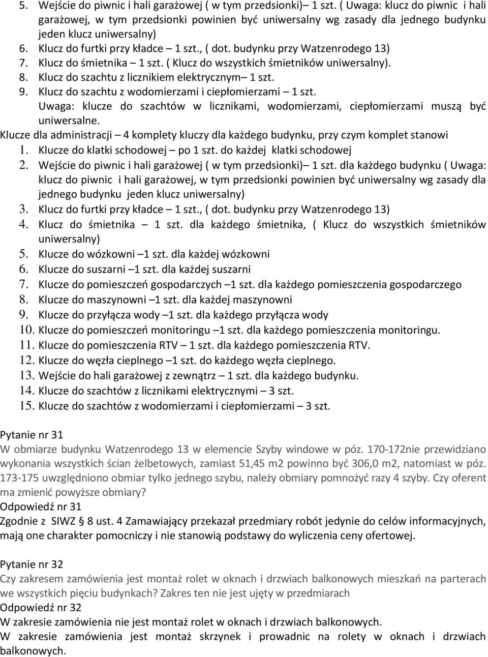 budynku przy Watzenrodego 13) 7. Klucz do śmietnika 1 szt. ( Klucz do wszystkich śmietników uniwersalny). 8. Klucz do szachtu z licznikiem elektrycznym 1 szt. 9.