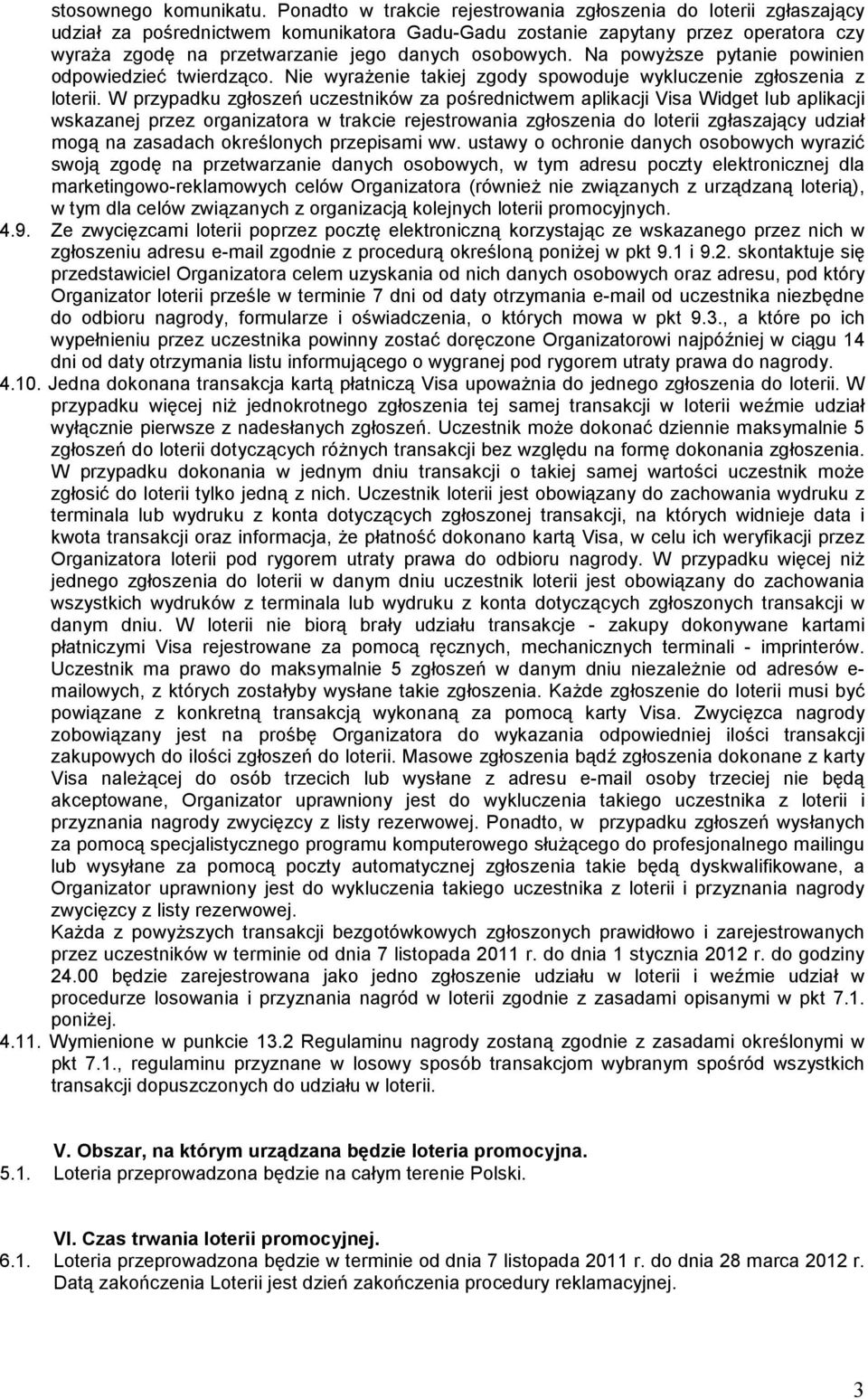 osobowych. Na powyższe pytanie powinien odpowiedzieć twierdząco. Nie wyrażenie takiej zgody spowoduje wykluczenie zgłoszenia z loterii.