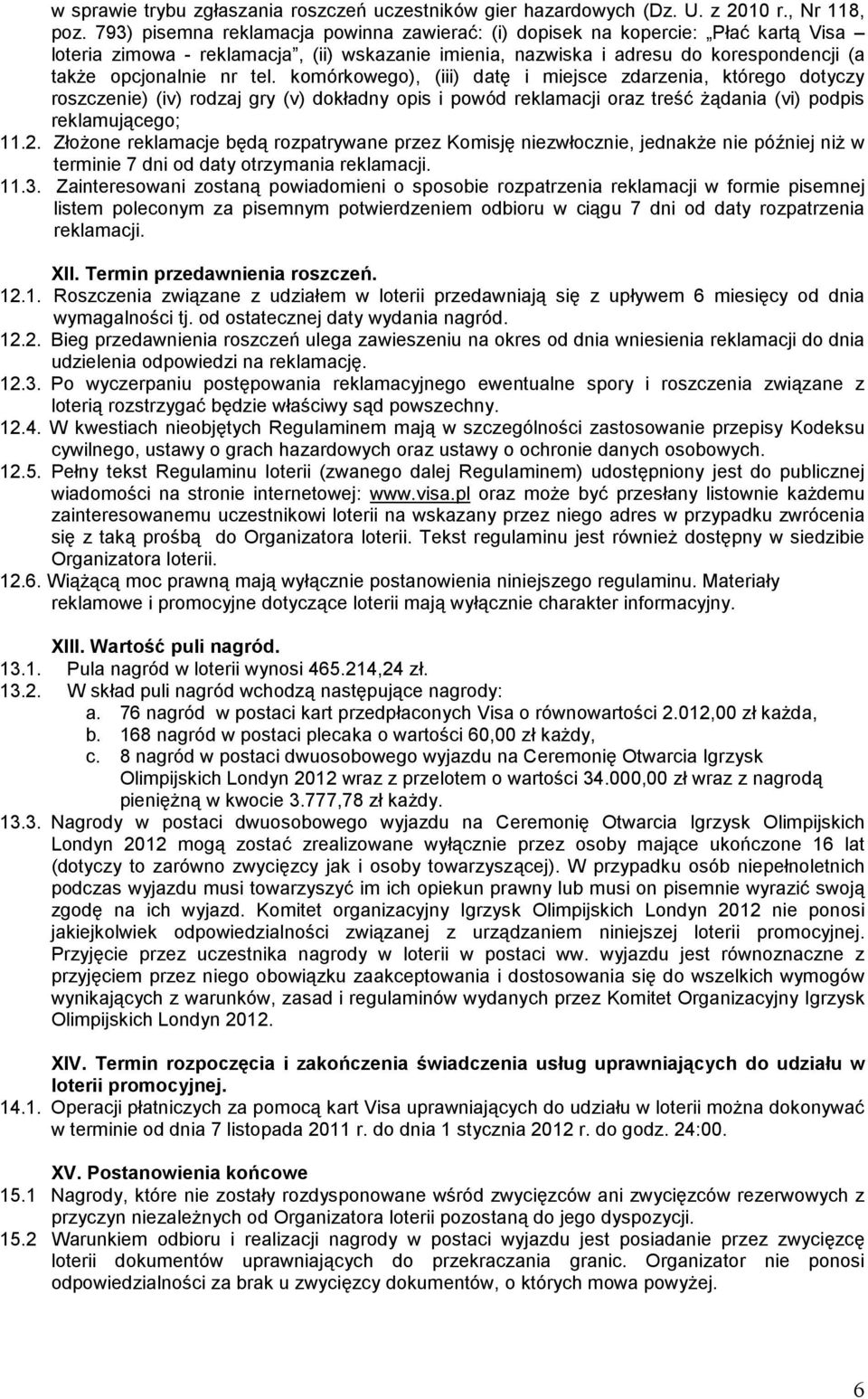 komórkowego), (iii) datę i miejsce zdarzenia, którego dotyczy roszczenie) (iv) rodzaj gry (v) dokładny opis i powód reklamacji oraz treść żądania (vi) podpis reklamującego; 11.2.