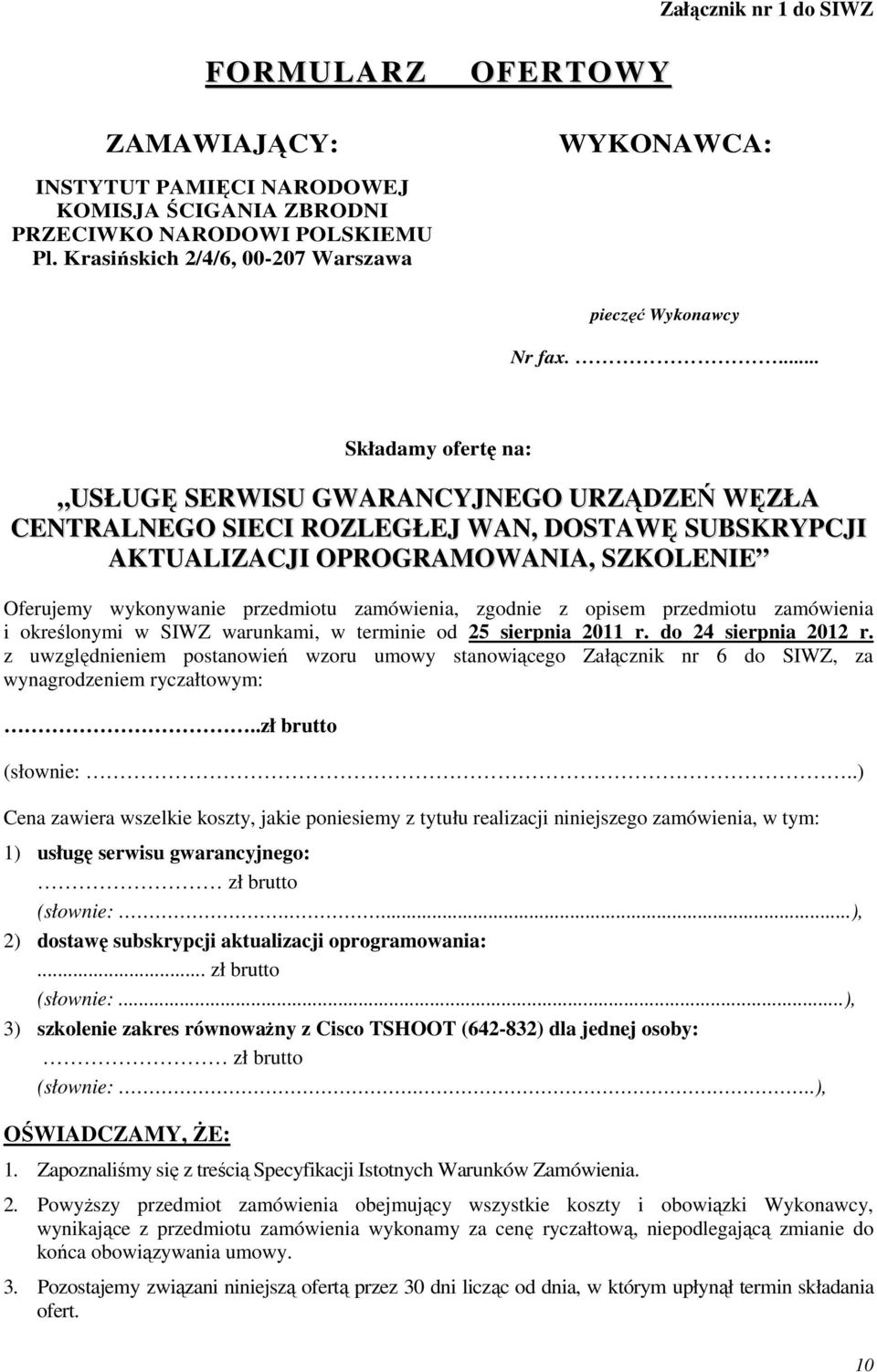 ... Składamy ofertę na: USŁUGĘ SERWISU GWARANCYJNEGO URZĄDZEŃ WĘZŁA CENTRALNEGO SIECI ROZLEGŁEJ WAN, DOSTAWĘ SUBSKRYPCJI AKTUALIZACJI OPROGRAMOWANIA, SZKOLENIE Oferujemy wykonywanie przedmiotu