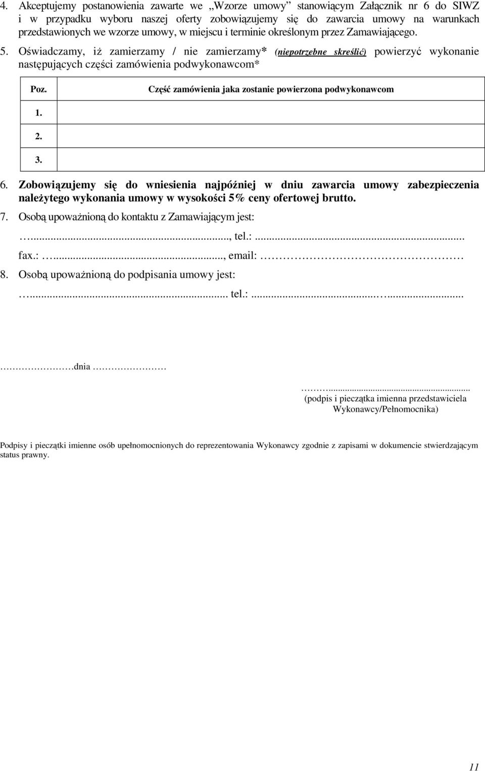 Oświadczamy, iŝ zamierzamy / nie zamierzamy* (niepotrzebne skreślić) powierzyć wykonanie następujących części zamówienia podwykonawcom* Poz. Część zamówienia jaka zostanie powierzona podwykonawcom. 2.