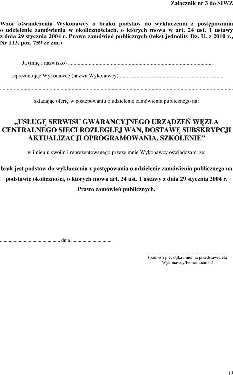 ..... składając ofertę w postępowaniu o udzielenie zamówienia publicznego na: USŁUGĘ SERWISU GWARANCYJNEGO URZĄDZEŃ WĘZŁA CENTRALNEGO SIECI ROZLEGŁEJ WAN, DOSTAWĘ SUBSKRYPCJI AKTUALIZACJI