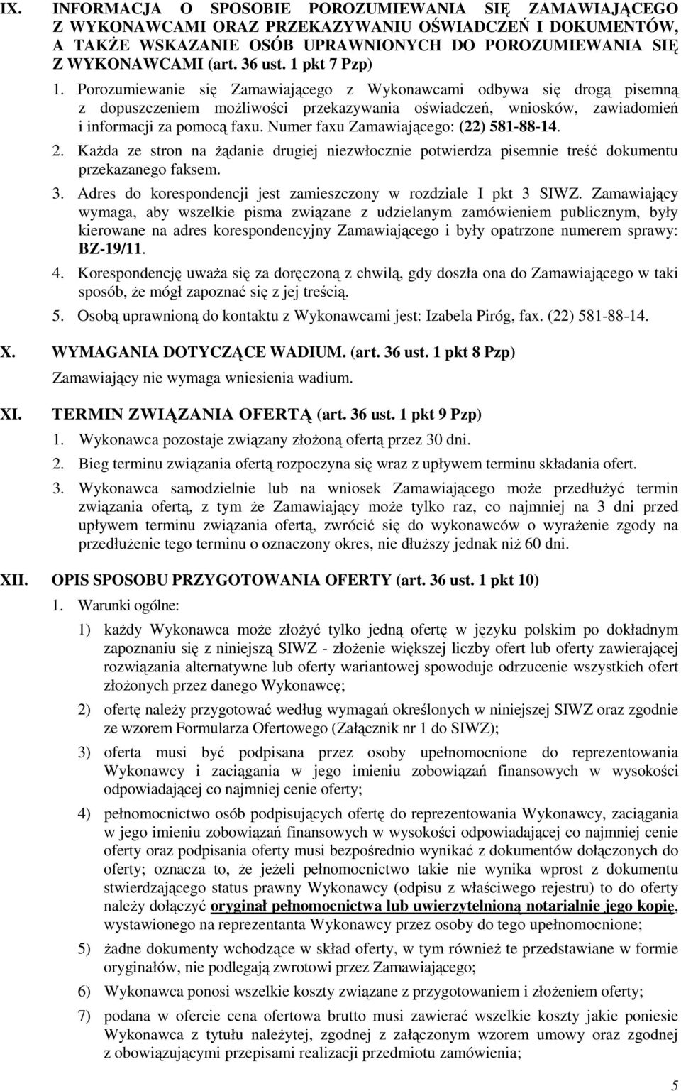 Numer faxu Zamawiającego: (22) 58-88-4. 2. KaŜda ze stron na Ŝądanie drugiej niezwłocznie potwierdza pisemnie treść dokumentu przekazanego faksem. 3.