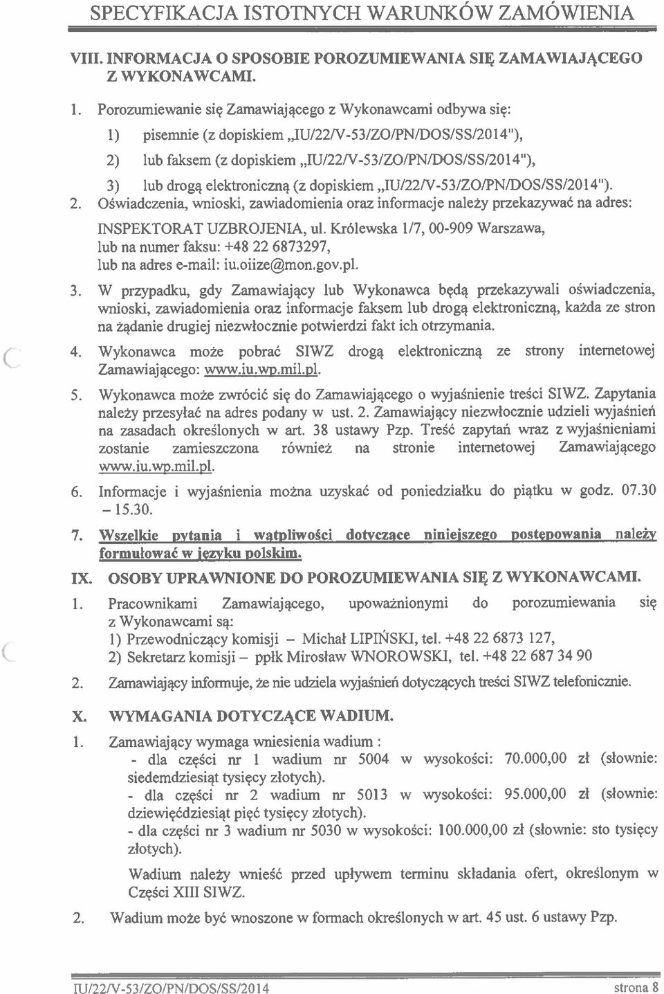 PN/DOS/SS/2014 ), 2) lub faksem (z dopiskiem IU/22/y-53/ZO/PN/DOS/SS/2014 ), 3) lub drogą elektroniczną (z dopiskiem IU/22/y-53/ZO/PN/DOS/SS!2014 ). 2. Oświadczenia, wnioski, zawiadomienia oraz informacje należy przekazywać na adres: INSPEKTORAT UZBROJENIA, ul.