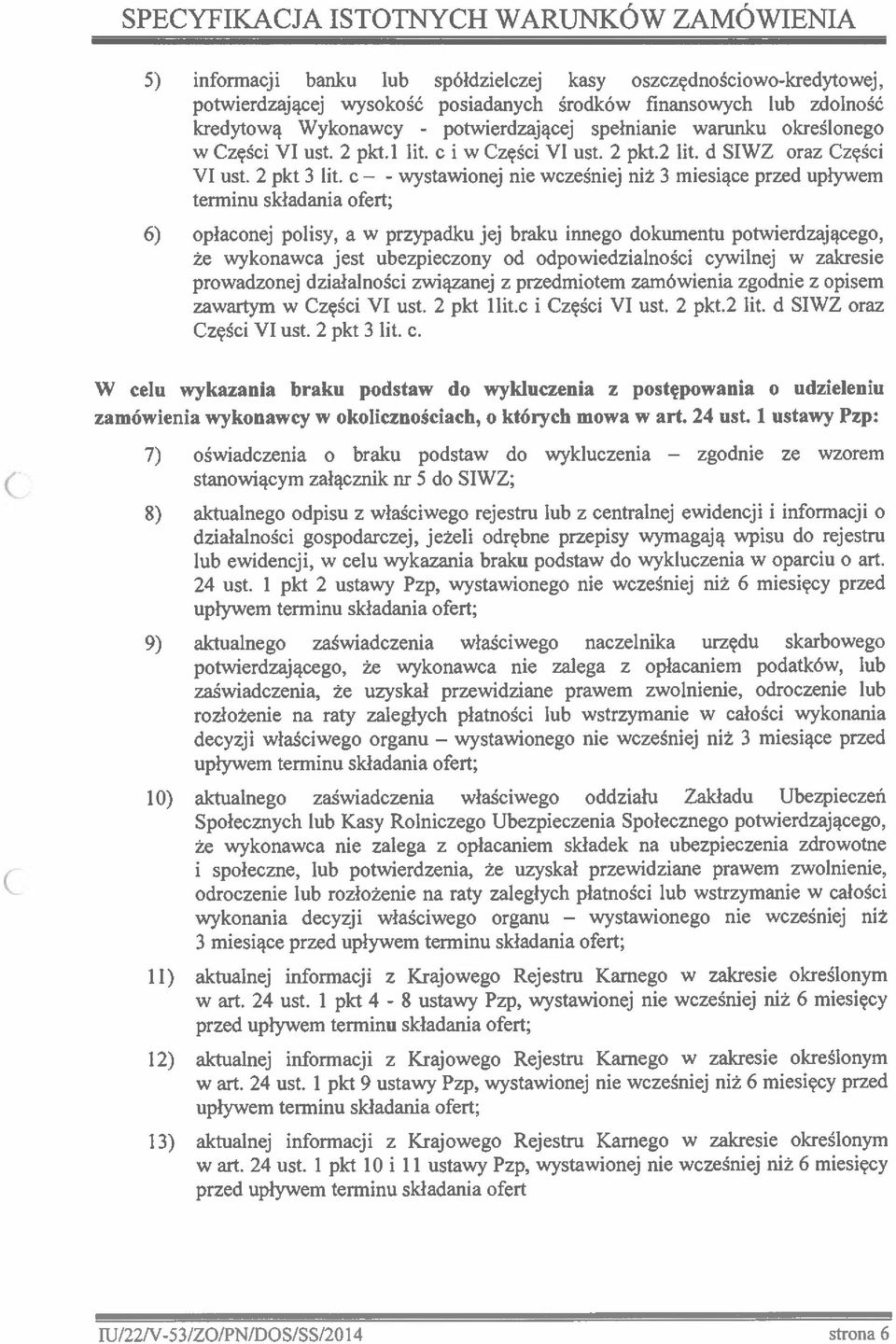 c - wystawionej nie wcześniej niż 3 miesiące przed upływem terminu składania ofert; 6) opłaconej polisy, a w przypadku jej braku innego dokumentu potwierdzającego, że wykonawca jest ubezpieczony od