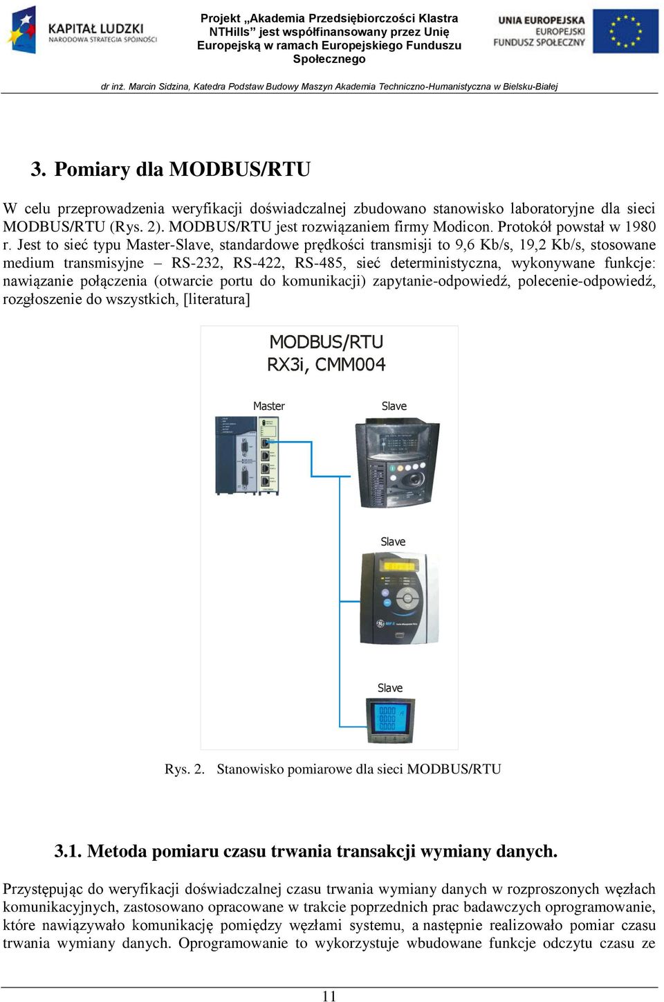 Jest to sieć typu Master-Slave, standardowe prędkości transmisji to 9,6 Kb/s, 19,2 Kb/s, stosowane medium transmisyjne RS-232, RS-422, RS-485, sieć deterministyczna, wykonywane funkcje: nawiązanie