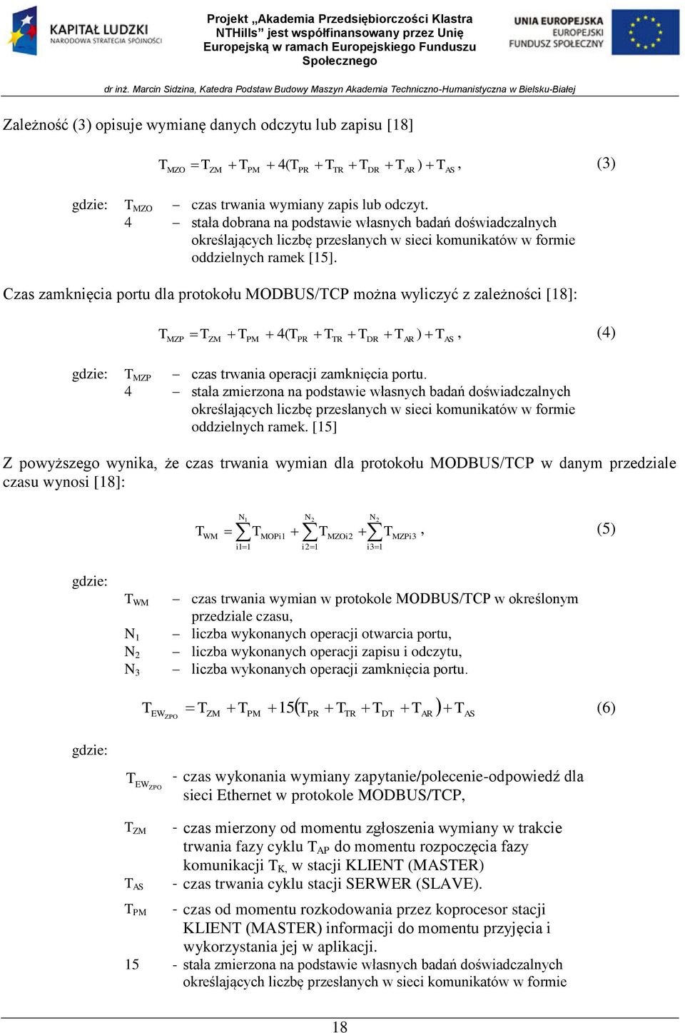 Czas zamknięcia portu dla protokołu MODBUS/TCP można wyliczyć z zależności [18]: T MZP T T 4 ( T T T T ) T, (4) ZM PM PR TR DR AR AS gdzie: T MZP czas trwania operacji zamknięcia portu.