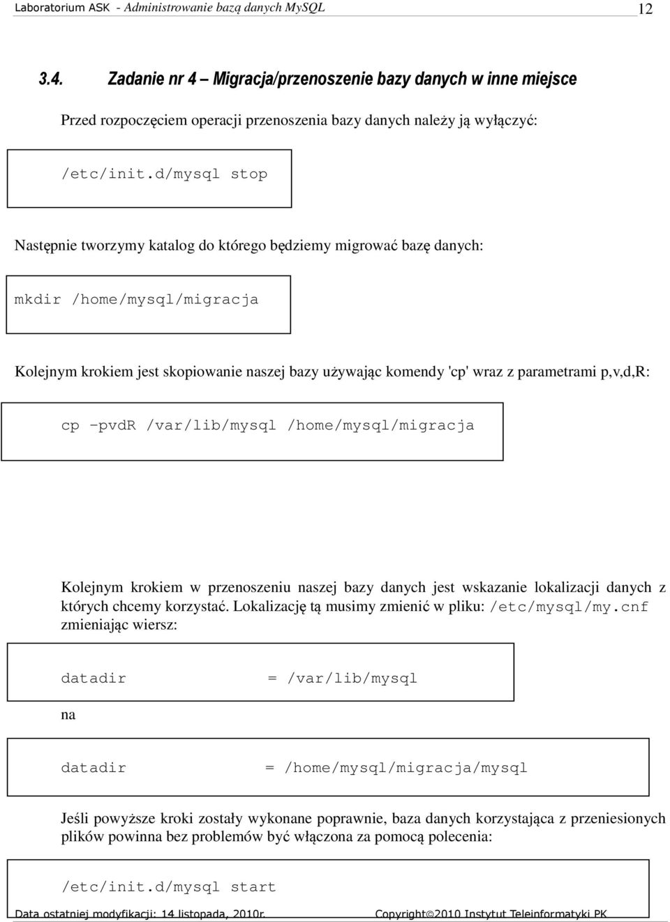 p,v,d,r: cp -pvdr /var/lib/mysql /home/mysql/migracja Kolejnym krokiem w przenoszeniu naszej bazy danych jest wskazanie lokalizacji danych z których chcemy korzystać.