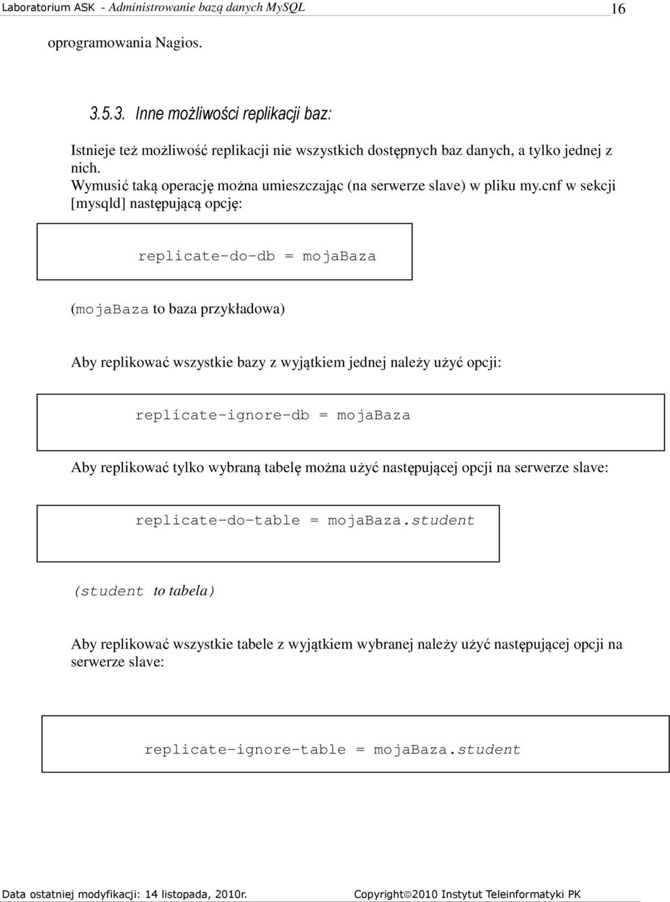 cnf w sekcji [mysqld] następującą opcję: replicate-do-db = mojabaza (mojabaza to baza przykładowa) Aby replikować wszystkie bazy z wyjątkiem jednej należy użyć opcji: