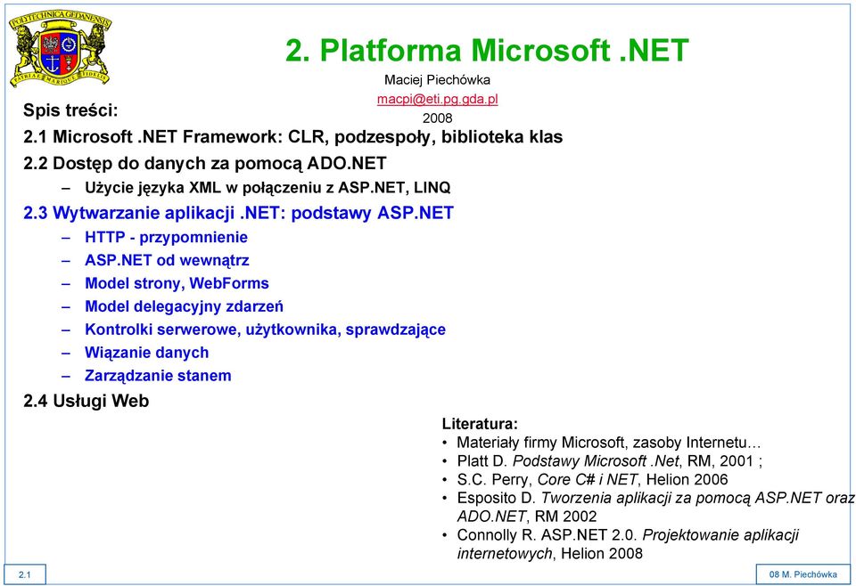 NET od wewnątrz Model strony, WebForms Model delegacyjny zdarzeń Kontrolki serwerowe, użytkownika, sprawdzające Wiązanie danych Zarządzanie stanem 2.4 Usługi Web Maciej Piechówka macpi@eti.pg.