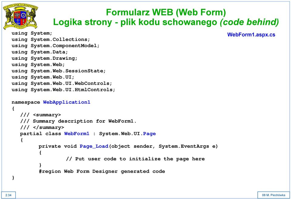 using System.Web.UI.WebControls; using System.Web.UI.HtmlControls; namespace WebApplication1 { /// <summary> /// Summary description for WebForm1.