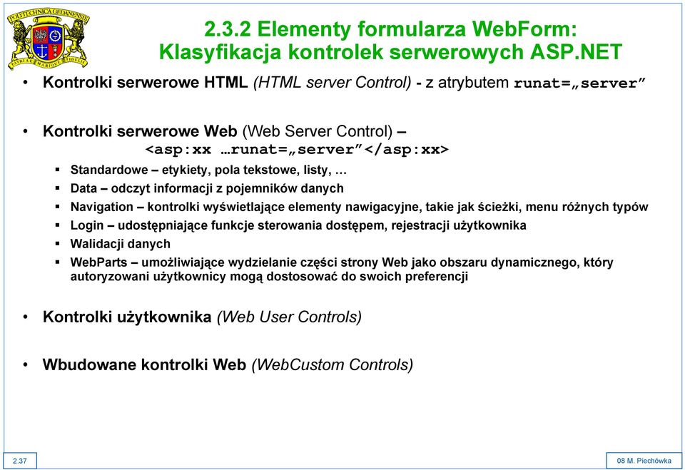 tekstowe, listy, Data odczyt informacji z pojemników danych Navigation kontrolki wyświetlające elementy nawigacyjne, takie jak ścieżki, menu różnych typów Login udostępniające funkcje