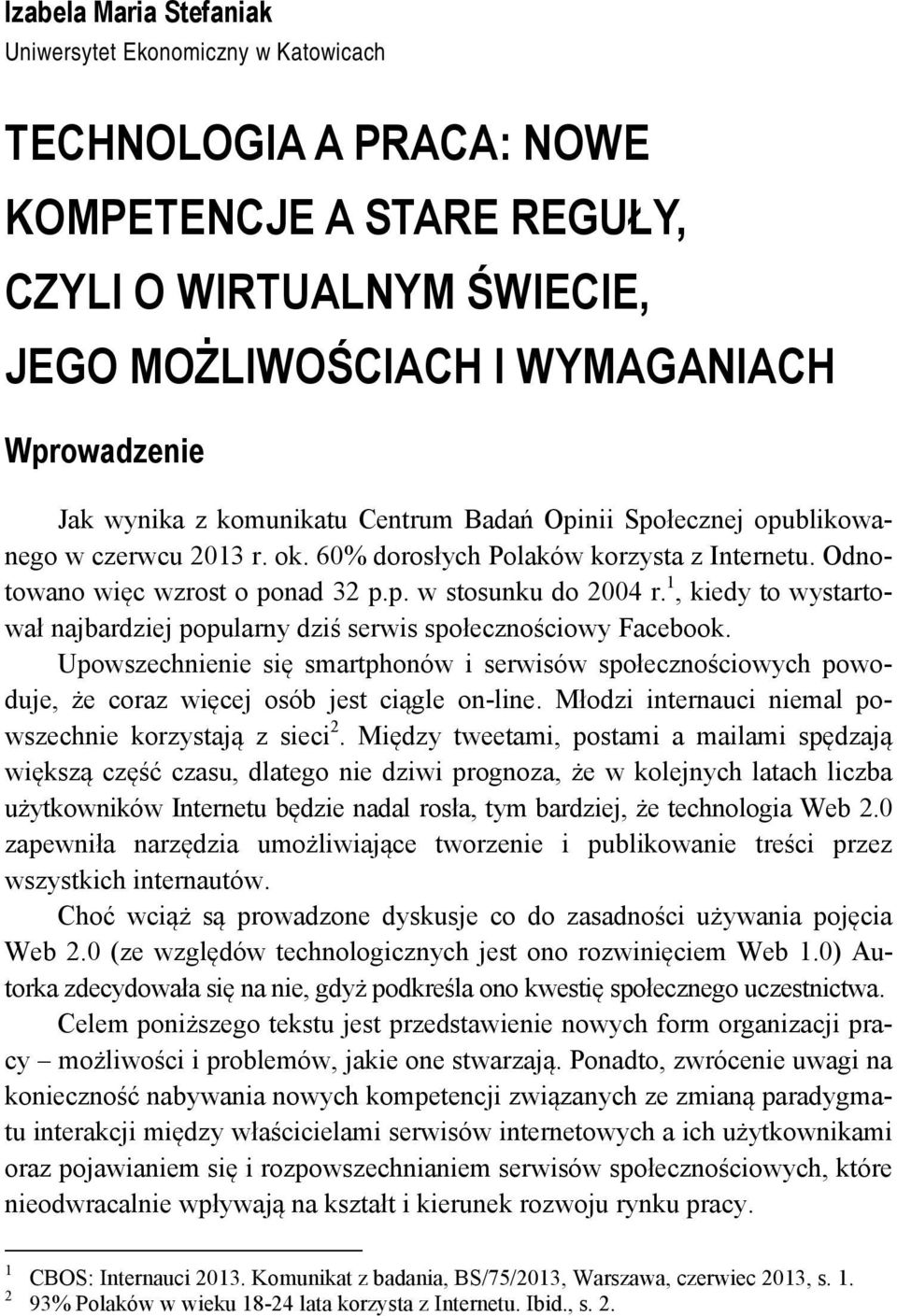 1, kiedy to wystartował najbardziej popularny dziś serwis społecznościowy Facebook. Upowszechnienie się smartphonów i serwisów społecznościowych powoduje, że coraz więcej osób jest ciągle on-line.