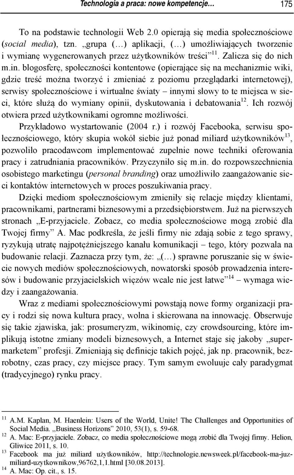 blogosferę, społeczności kontentowe (opierające się na mechanizmie wiki, gdzie treść można tworzyć i zmieniać z poziomu przeglądarki internetowej), serwisy społecznościowe i wirtualne światy innymi