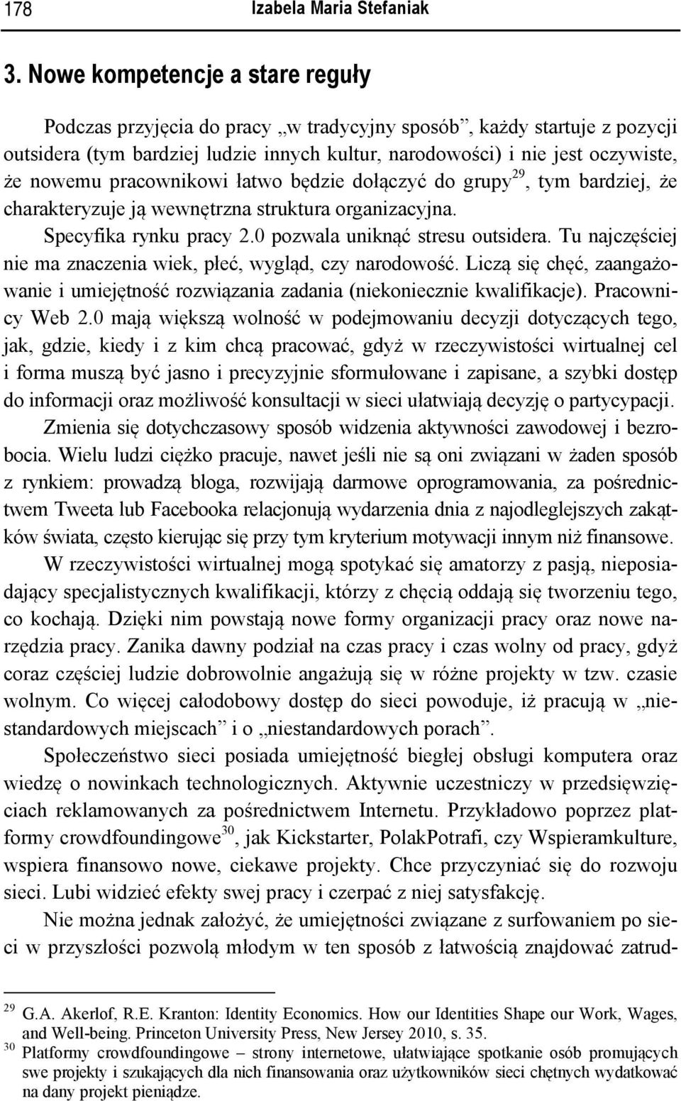 pracownikowi łatwo będzie dołączyć do grupy 29, tym bardziej, że charakteryzuje ją wewnętrzna struktura organizacyjna. Specyfika rynku pracy 2.0 pozwala uniknąć stresu outsidera.