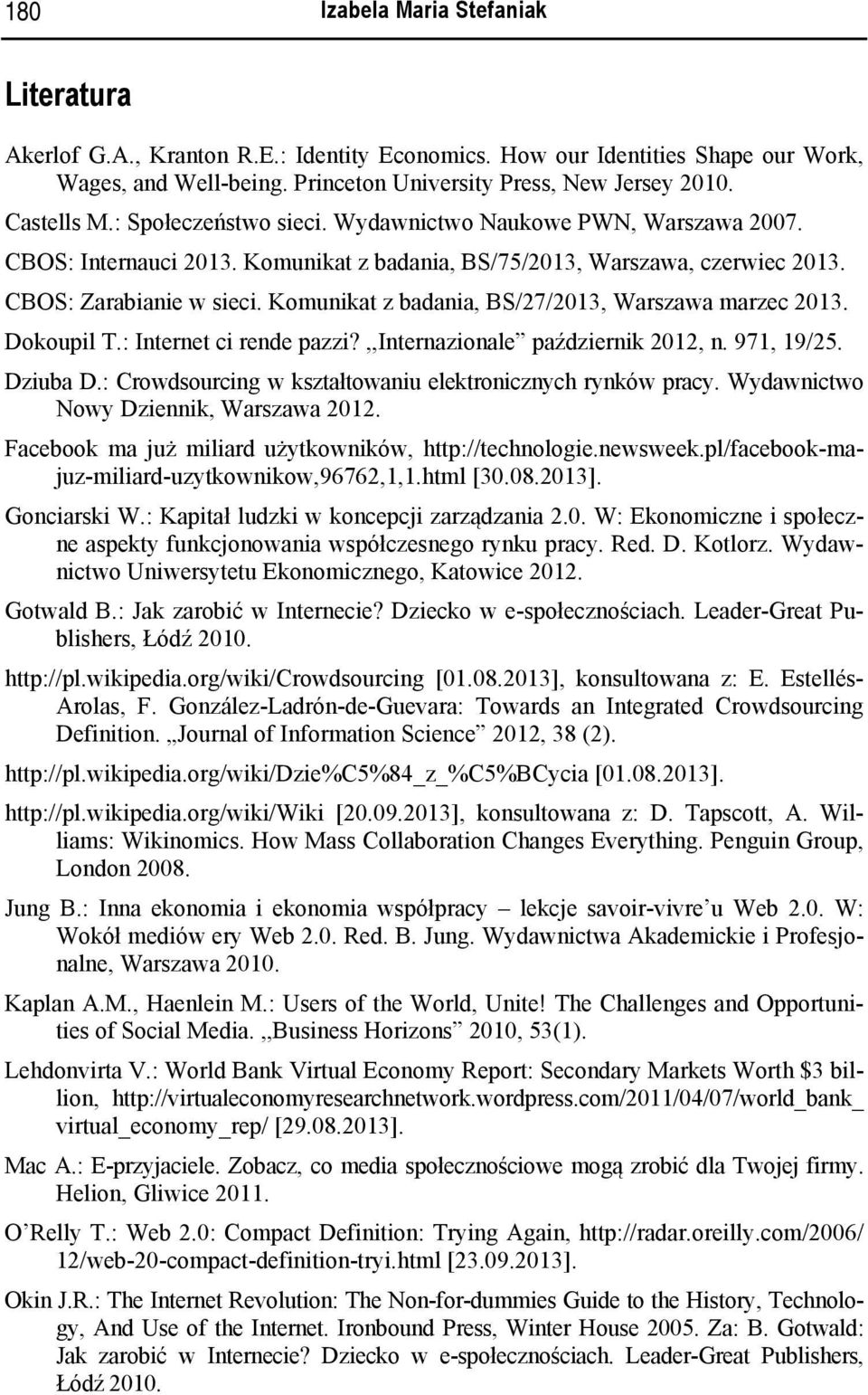 Komunikat z badania, BS/27/2013, Warszawa marzec 2013. Dokoupil T.: Internet ci rende pazzi?,,internazionale październik 2012, n. 971, 19/25. Dziuba D.