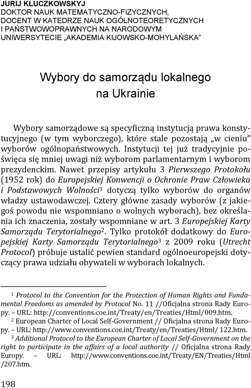 Instytucji tej już tradycyjnie poświęca się mniej uwagi niż wyborom parlamentarnym i wyborom prezydenckim.