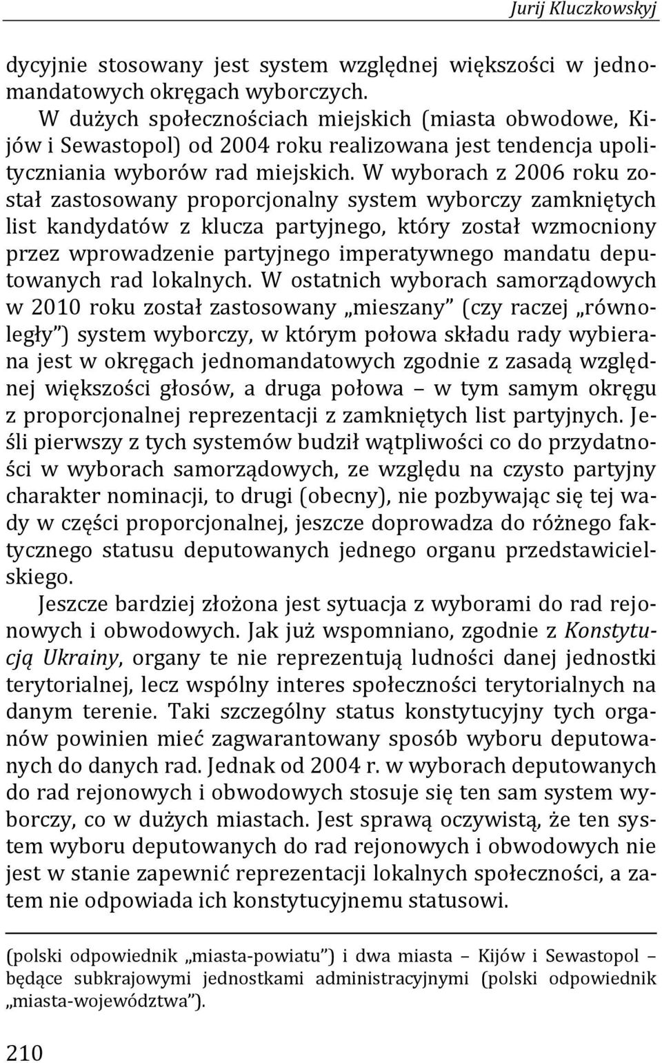 W wyborach z 2006 roku został zastosowany proporcjonalny system wyborczy zamkniętych list kandydatów z klucza partyjnego, który został wzmocniony przez wprowadzenie partyjnego imperatywnego mandatu