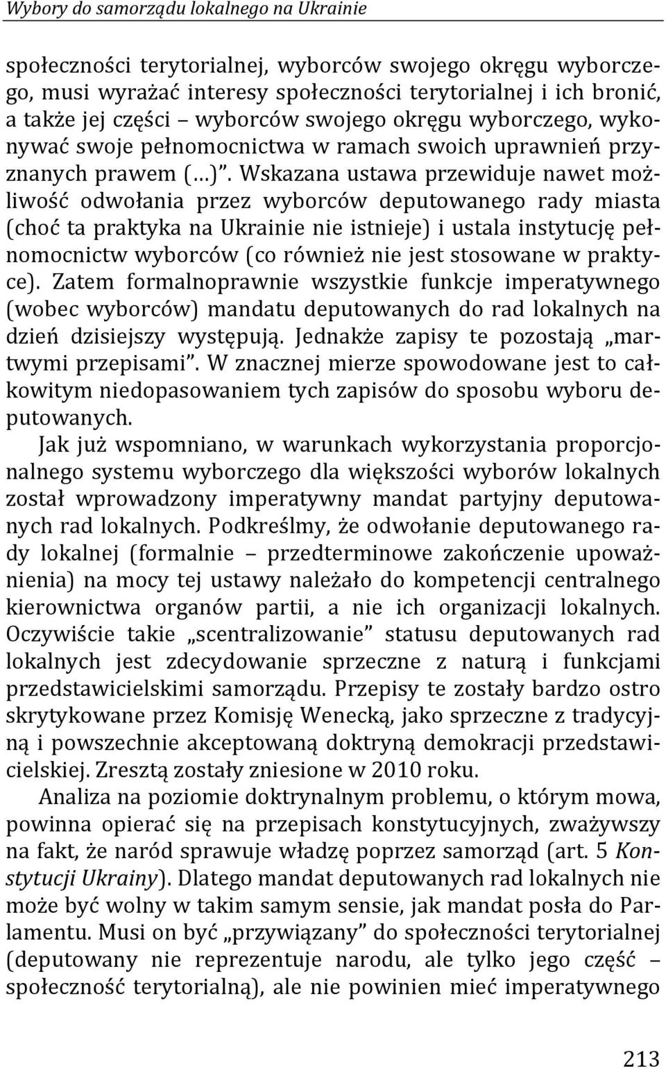 Wskazana ustawa przewiduje nawet możliwość odwołania przez wyborców deputowanego rady miasta (choć ta praktyka na Ukrainie nie istnieje) i ustala instytucję pełnomocnictw wyborców (co również nie