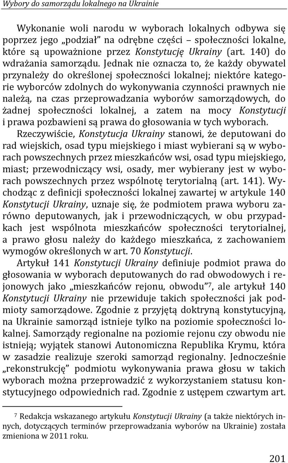 Jednak nie oznacza to, że każdy obywatel przynależy do określonej społeczności lokalnej; niektóre kategorie wyborców zdolnych do wykonywania czynności prawnych nie należą, na czas przeprowadzania