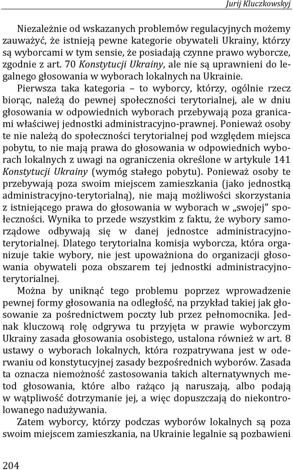 Pierwsza taka kategoria to wyborcy, którzy, ogólnie rzecz biorąc, należą do pewnej społeczności terytorialnej, ale w dniu głosowania w odpowiednich wyborach przebywają poza granicami właściwej