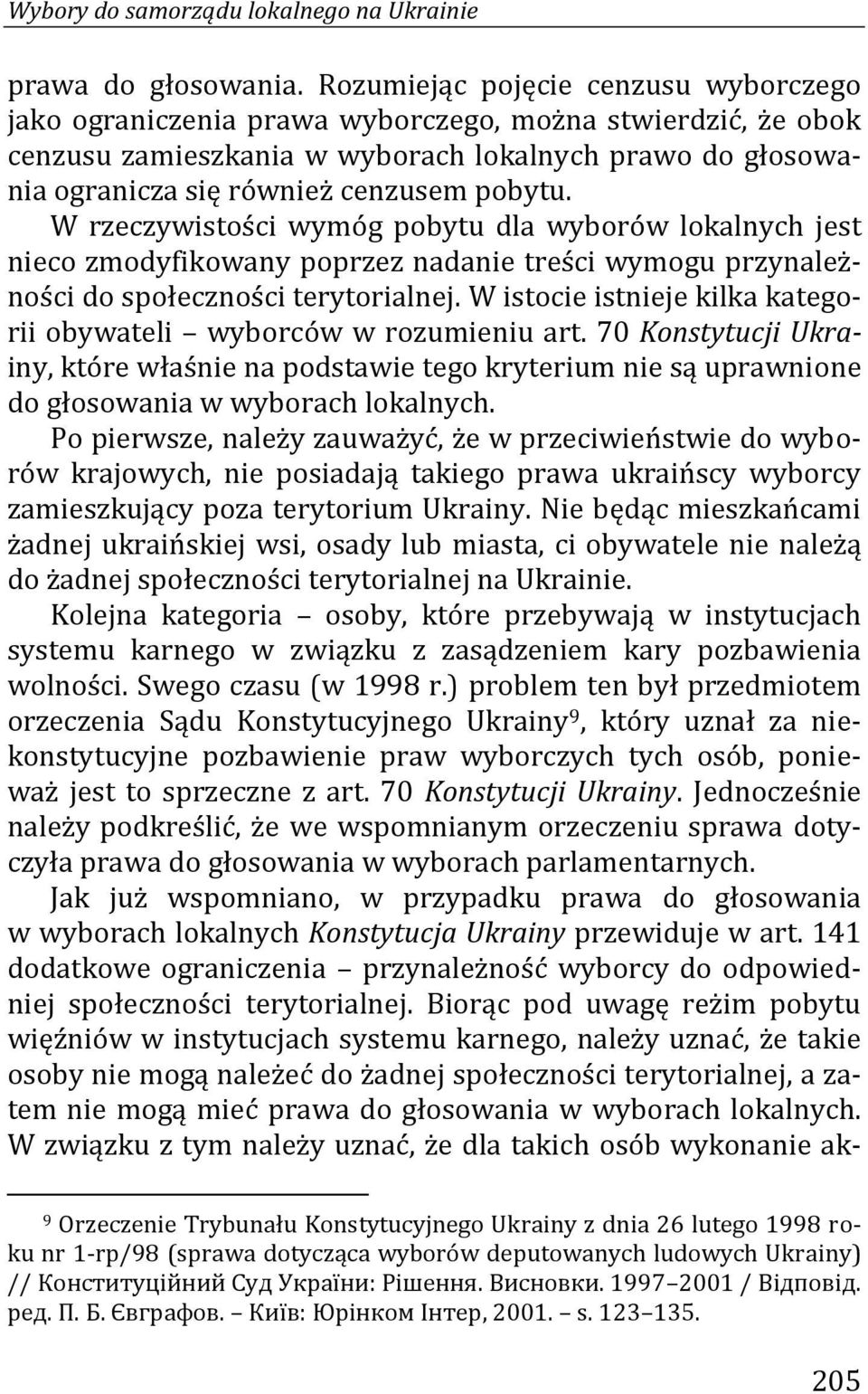 W rzeczywistości wymóg pobytu dla wyborów lokalnych jest nieco zmodyfikowany poprzez nadanie treści wymogu przynależności do społeczności terytorialnej.