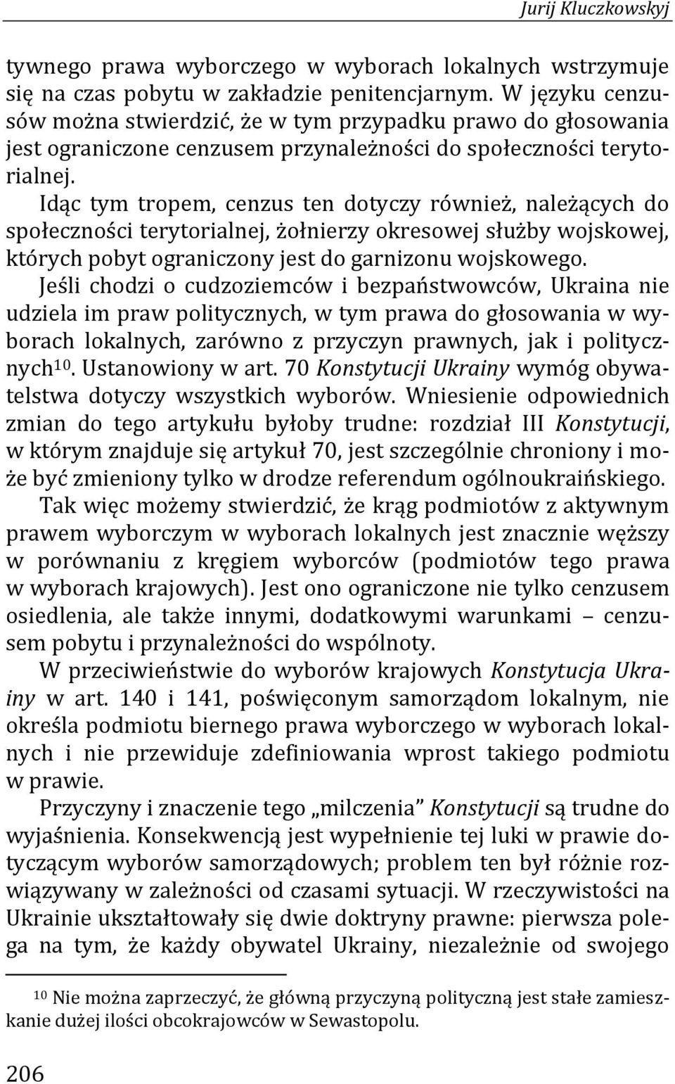 Idąc tym tropem, cenzus ten dotyczy również, należących do społeczności terytorialnej, żołnierzy okresowej służby wojskowej, których pobyt ograniczony jest do garnizonu wojskowego.