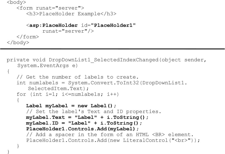 ToInt32(DropDownList1. SelectedItem.Text); for (int i=1; i<=numlabels; i++) { Label mylabel = new Label(); // Set the label's Text and ID properties. mylabel.text = "Label" + i.