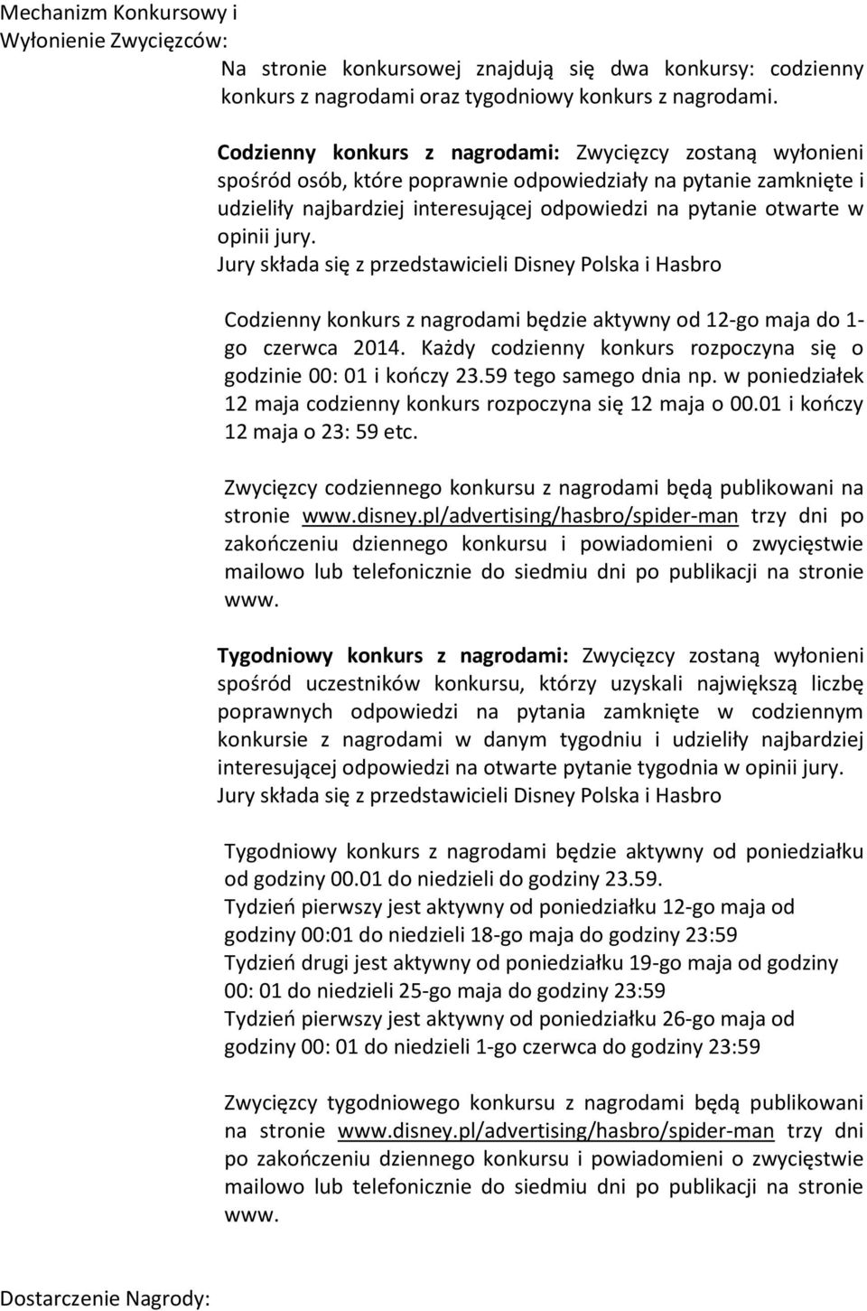 opinii jury. Jury składa się z przedstawicieli Disney Polska i Hasbro Codzienny konkurs z nagrodami będzie aktywny od 12-go maja do 1- go czerwca 2014.