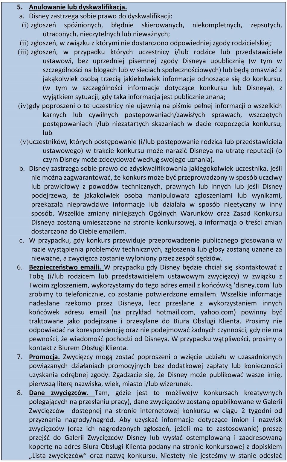 którymi nie dostarczono odpowiedniej zgody rodzicielskiej; (iii) zgłoszeń, w przypadku których uczestnicy i/lub rodzice lub przedstawiciele ustawowi, bez uprzedniej pisemnej zgody Disneya upublicznią