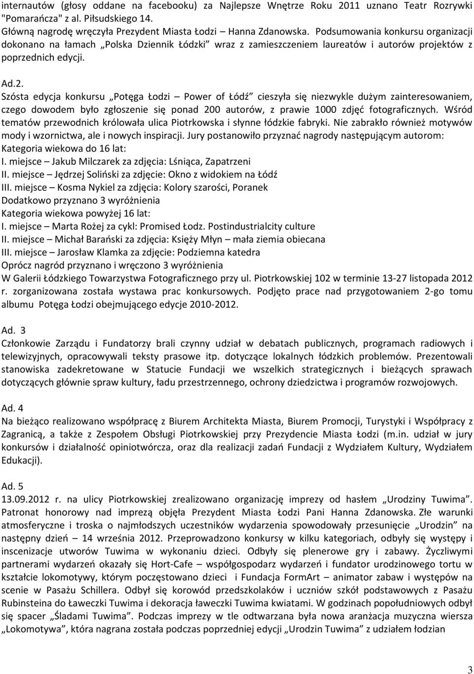 Szósta edycja konkursu Potęga Łodzi Power of Łódź cieszyła się niezwykle dużym zainteresowaniem, czego dowodem było zgłoszenie się ponad 200 autorów, z prawie 1000 zdjęć fotograficznych.