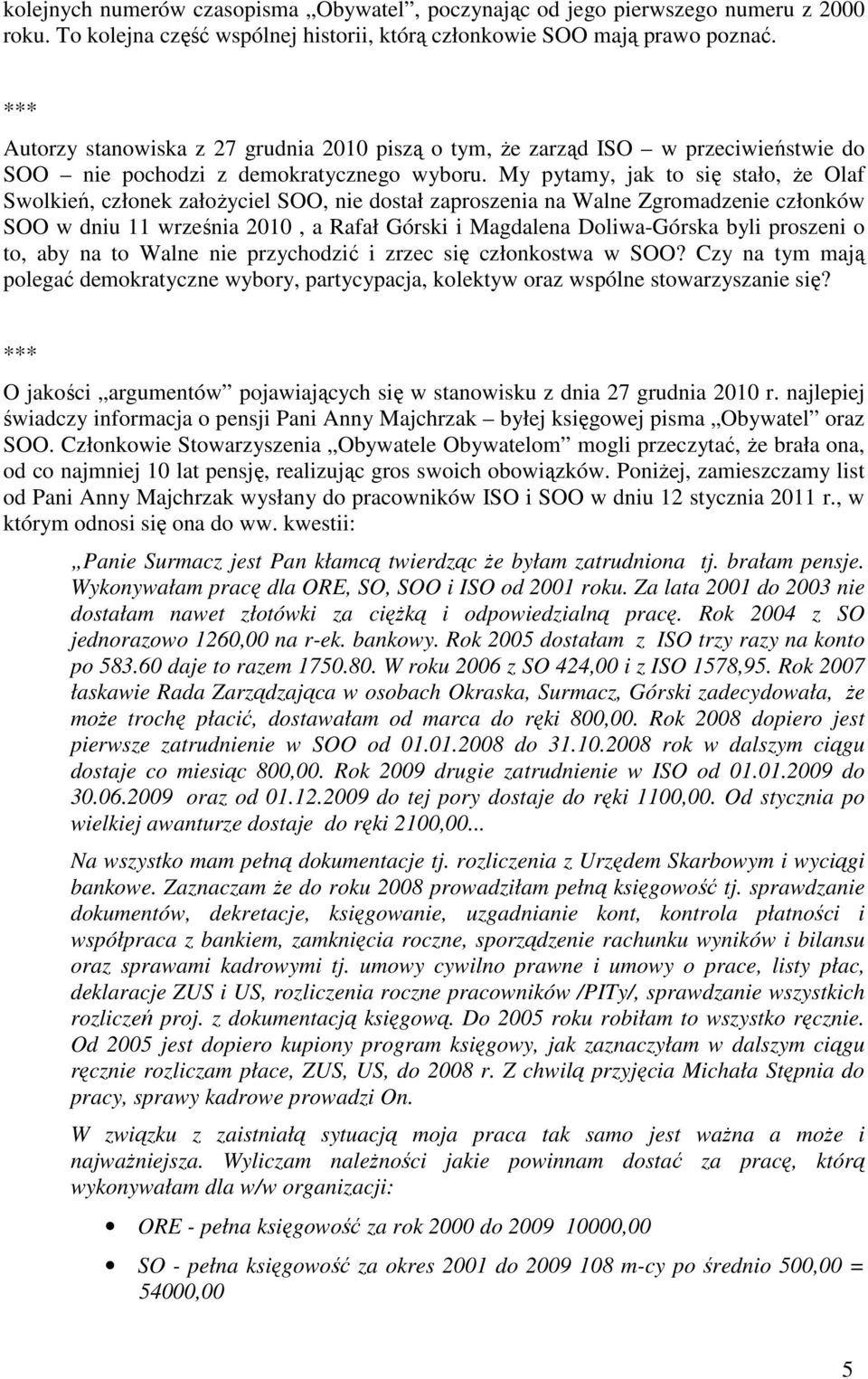 My pytamy, jak to się stało, że Olaf Swolkień, członek założyciel SOO, nie dostał zaproszenia na Walne Zgromadzenie członków SOO w dniu 11 września 2010, a Rafał Górski i Magdalena Doliwa-Górska byli