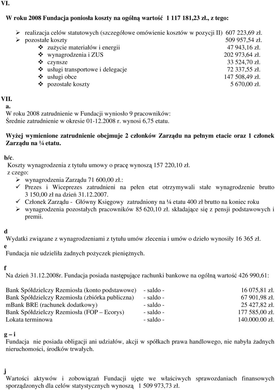 usługi obce 147 508,49 zł. pozostałe koszty 5 670,00 zł. VII. a. W roku 2008 zatrudnienie w Fundacji wyniosło 9 pracowników: Średnie zatrudnienie w okresie 01-12.2008 r. wynosi 6,75 etatu.