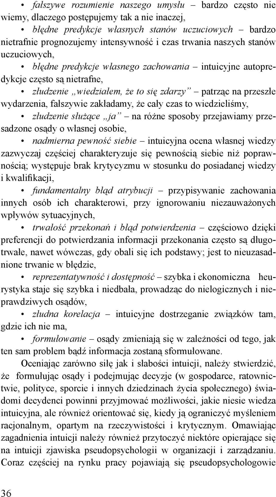 zakładamy, że cały czas to wiedzieliśmy, złudzenie służące ja na różne sposoby przejawiamy przesadzone osądy o własnej osobie, nadmierna pewność siebie intuicyjna ocena własnej wiedzy zazwyczaj