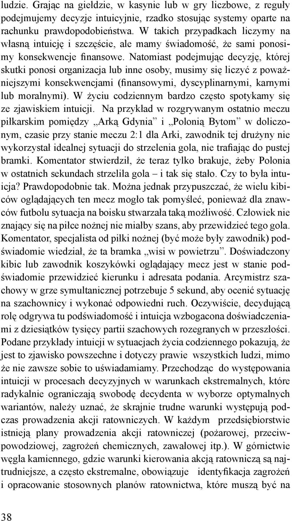 Natomiast podejmując decyzję, której skutki ponosi organizacja lub inne osoby, musimy się liczyć z poważniejszymi konsekwencjami (finansowymi, dyscyplinarnymi, karnymi lub moralnymi).