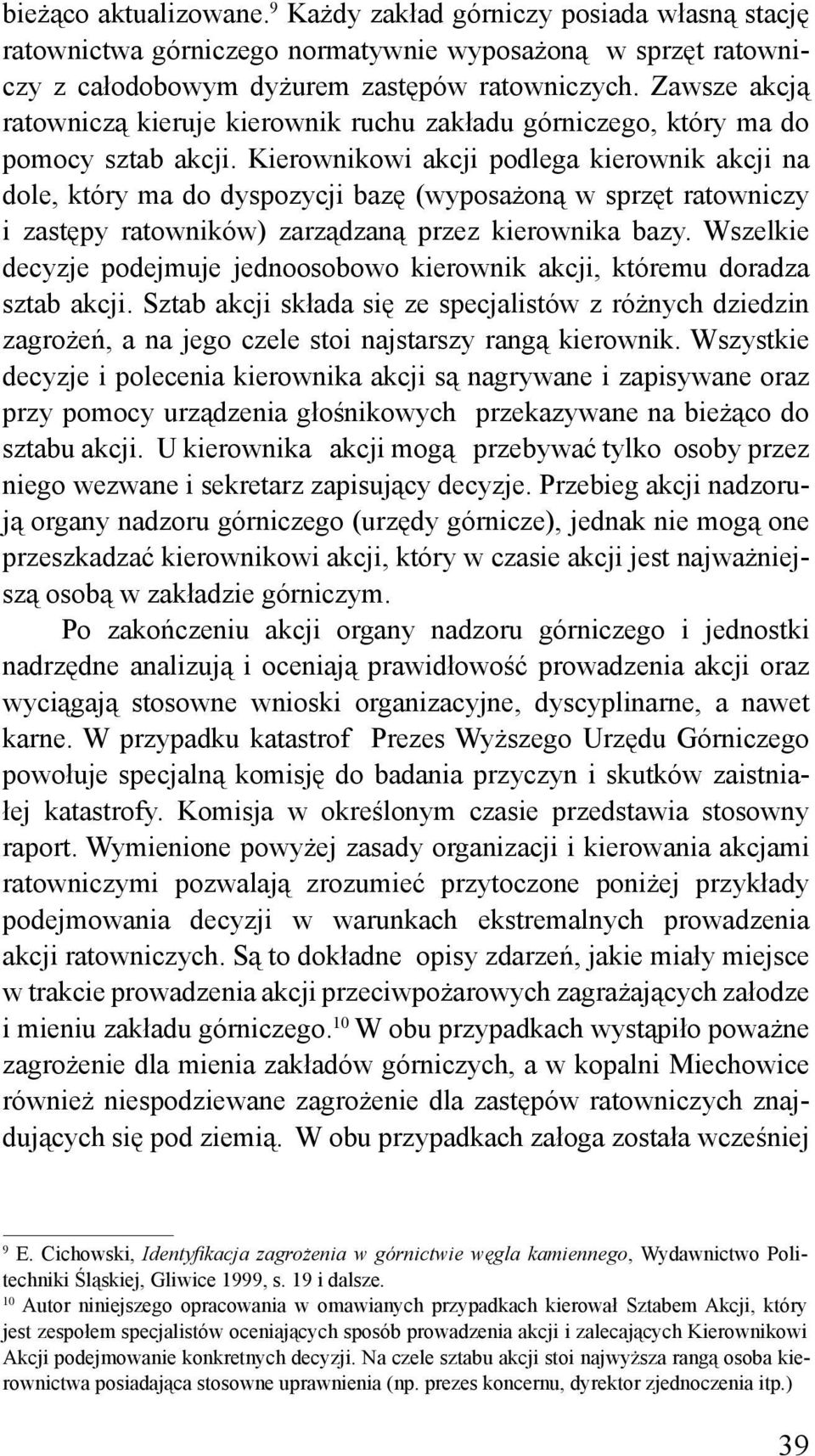 Kierownikowi akcji podlega kierownik akcji na dole, który ma do dyspozycji bazę (wyposażoną w sprzęt ratowniczy i zastępy ratowników) zarządzaną przez kierownika bazy.