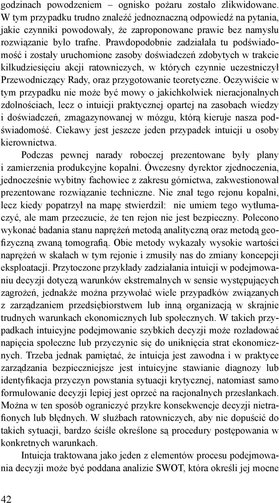 Prawdopodobnie zadziałała tu podświadomość i zostały uruchomione zasoby doświadczeń zdobytych w trakcie kilkudziesięciu akcji ratowniczych, w których czynnie uczestniczył Przewodniczący Rady, oraz