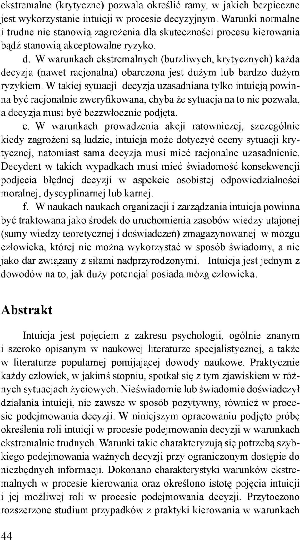 W takiej sytuacji decyzja uzasadniana tylko intuicją powinna być racjonalnie zweryfikowana, chyba że sytuacja na to nie pozwala, a decyzja musi być bezzwłocznie podjęta. e.