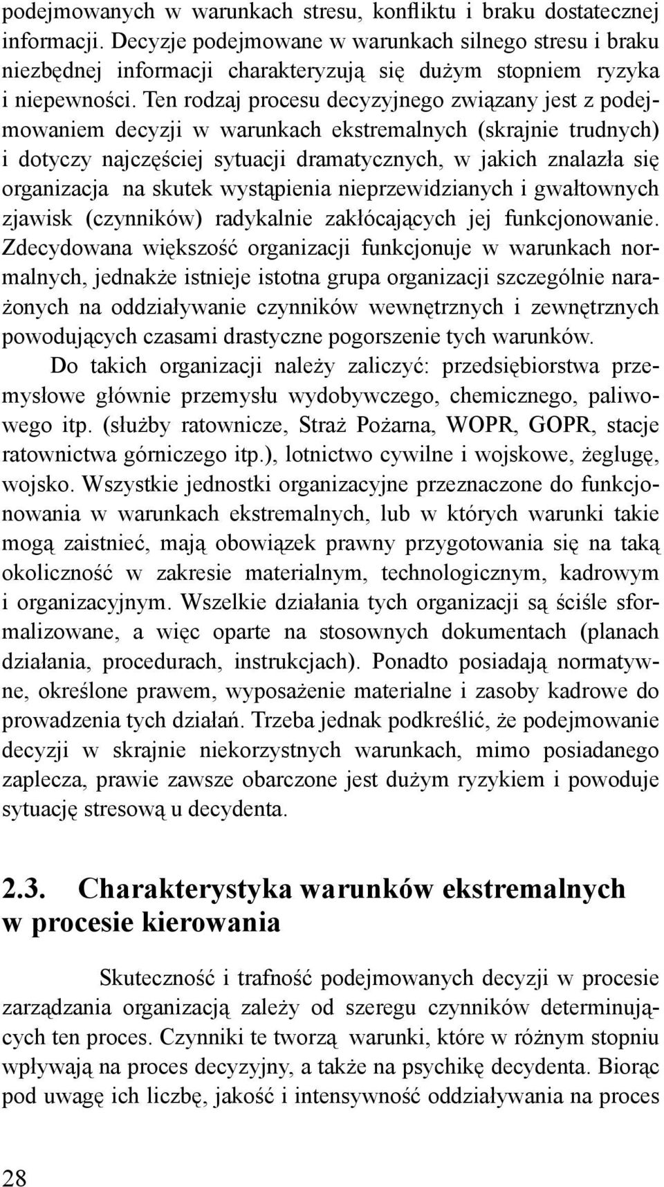 Ten rodzaj procesu decyzyjnego związany jest z podejmowaniem decyzji w warunkach ekstremalnych (skrajnie trudnych) i dotyczy najczęściej sytuacji dramatycznych, w jakich znalazła się organizacja na