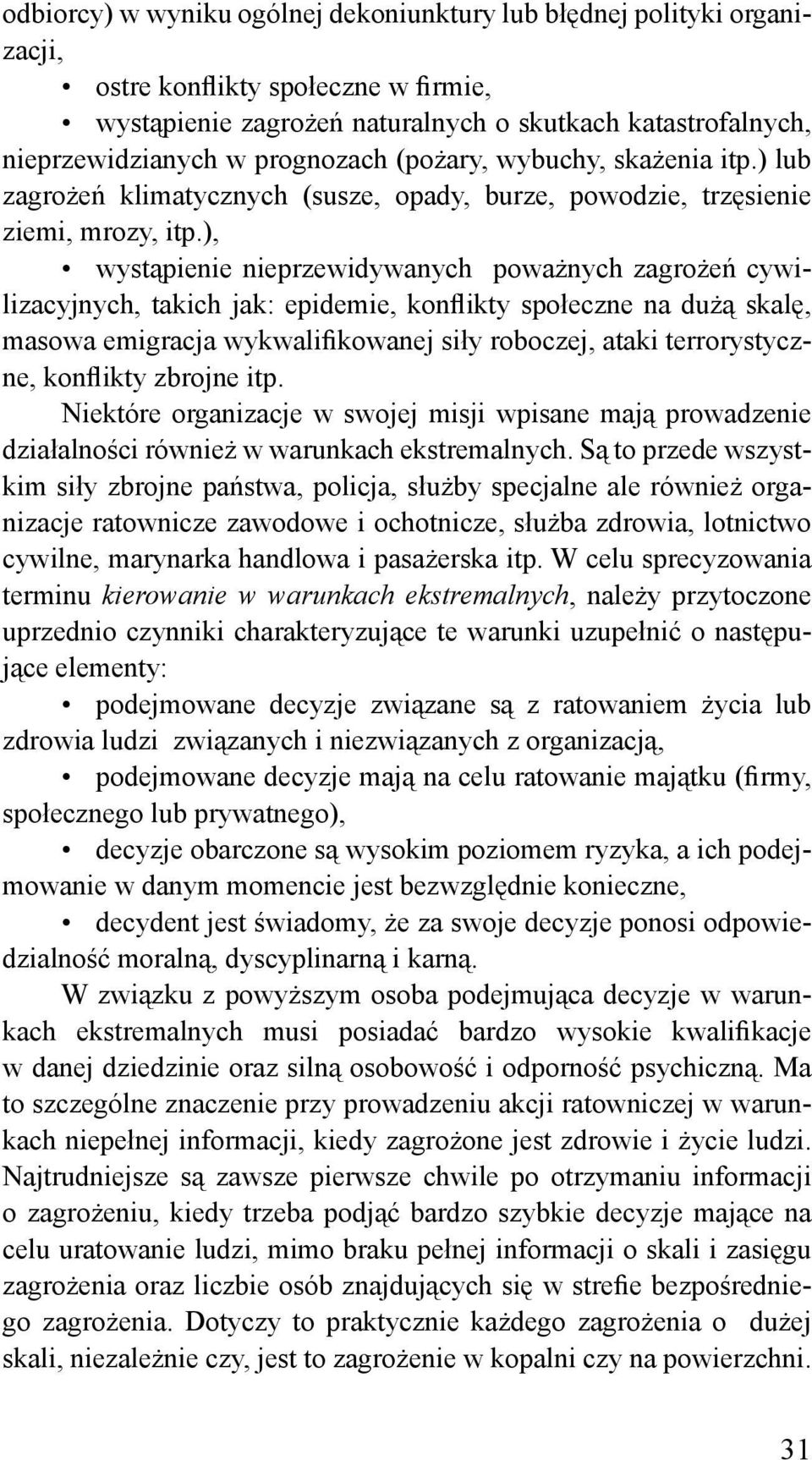 ), wystąpienie nieprzewidywanych poważnych zagrożeń cywilizacyjnych, takich jak: epidemie, konflikty społeczne na dużą skalę, masowa emigracja wykwalifikowanej siły roboczej, ataki terrorystyczne,