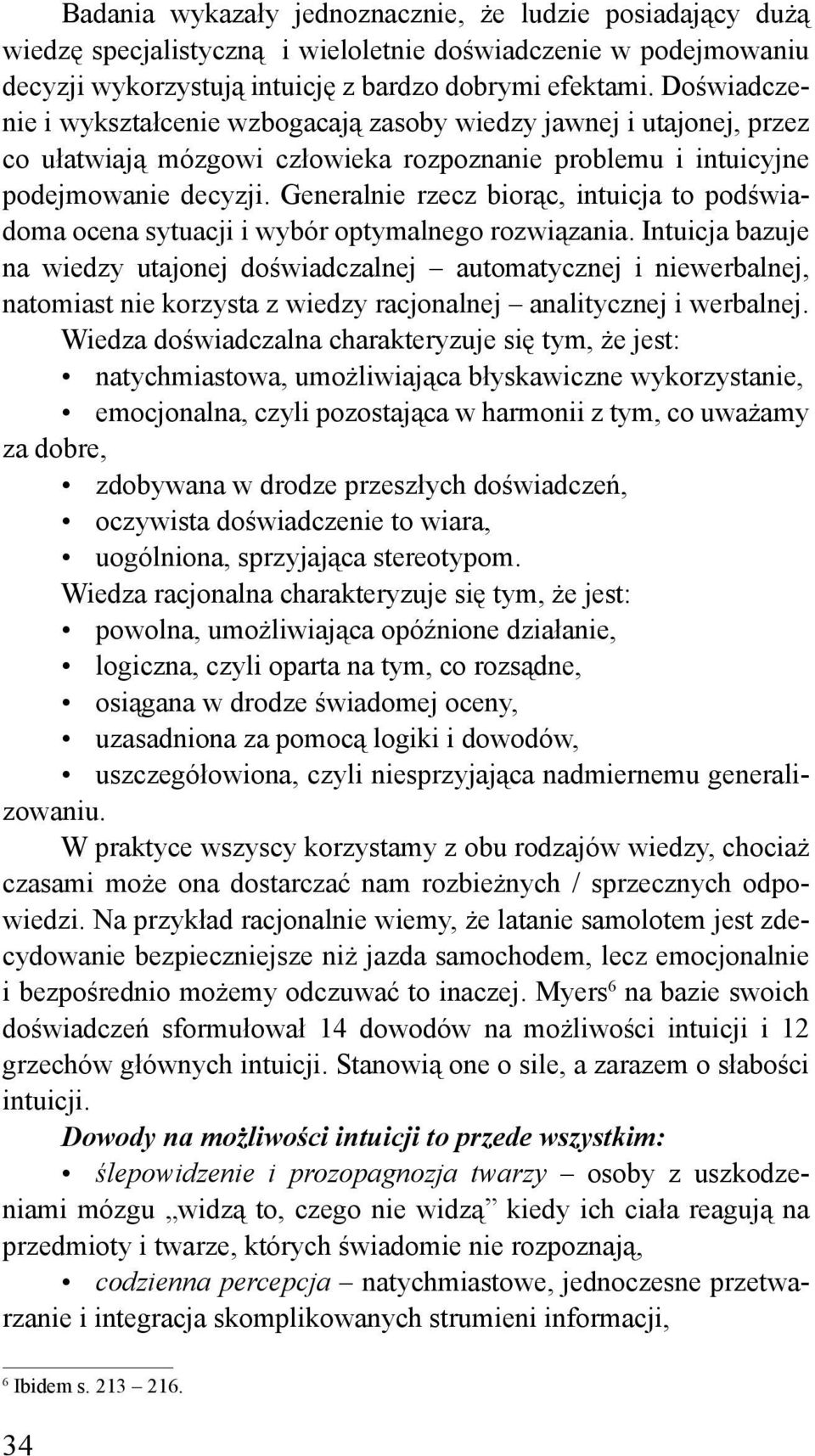 Generalnie rzecz biorąc, intuicja to podświadoma ocena sytuacji i wybór optymalnego rozwiązania.