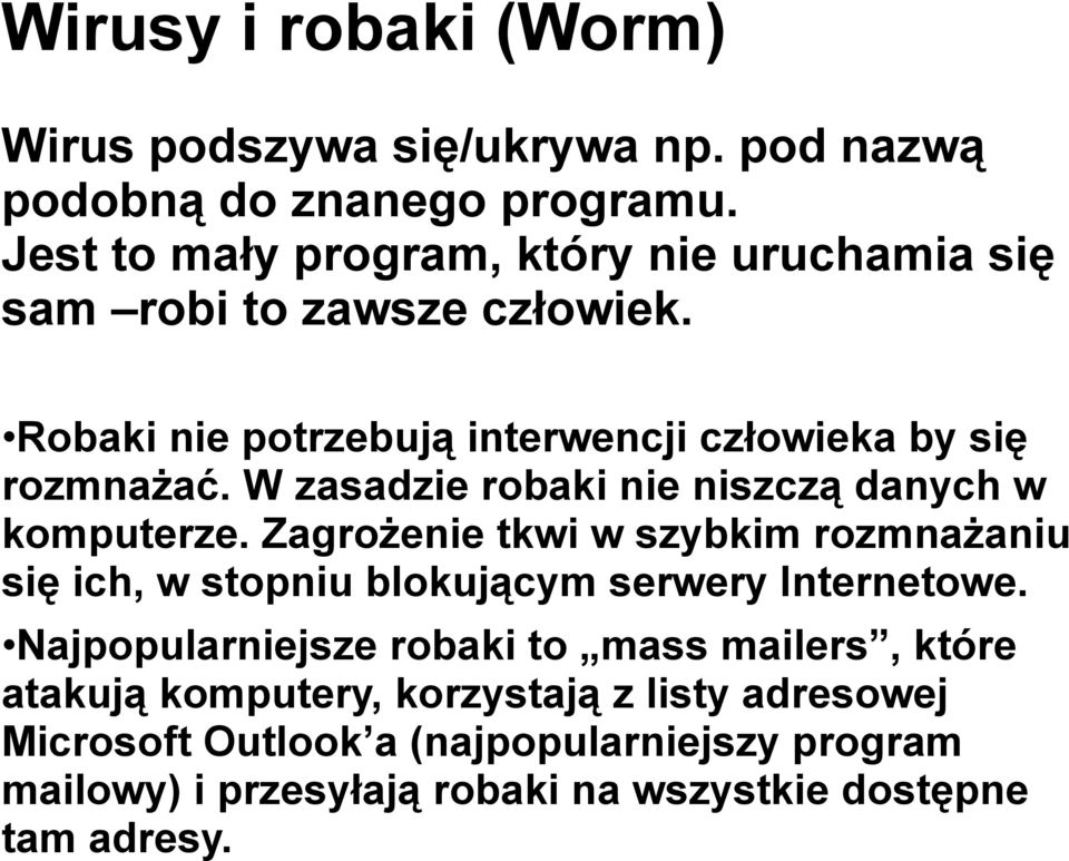 W zasadzie robaki nie niszczą danych w komputerze. Zagrożenie tkwi w szybkim rozmnażaniu się ich, w stopniu blokującym serwery Internetowe.