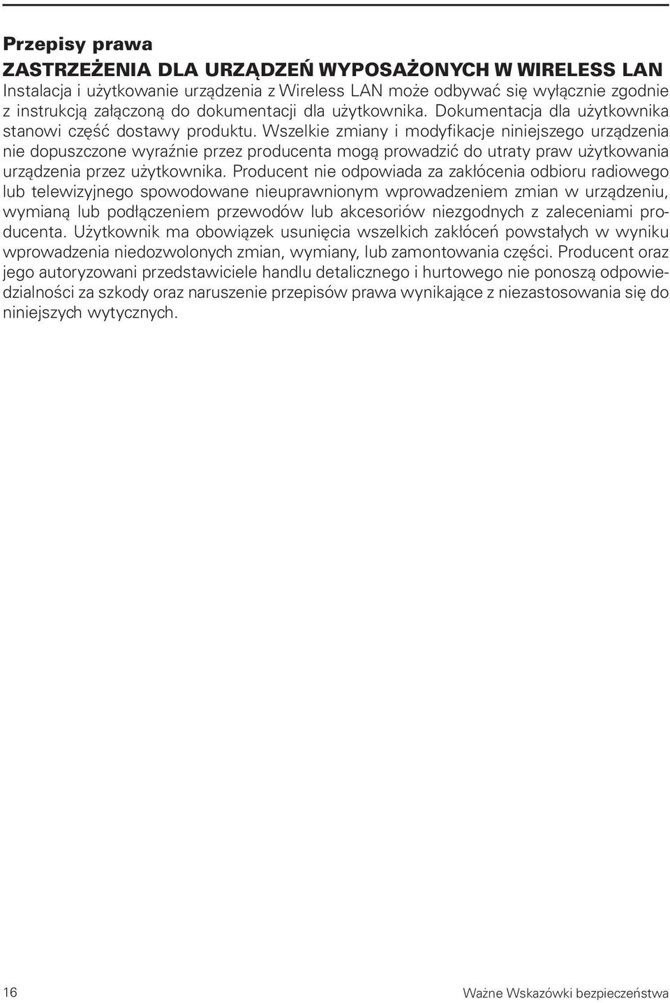 Wszelkie zmiany i modyfikacje niniejszego urządzenia nie dopuszczone wyraźnie przez producenta mogą prowadzić do utraty praw użytkowania urządzenia przez użytkownika.